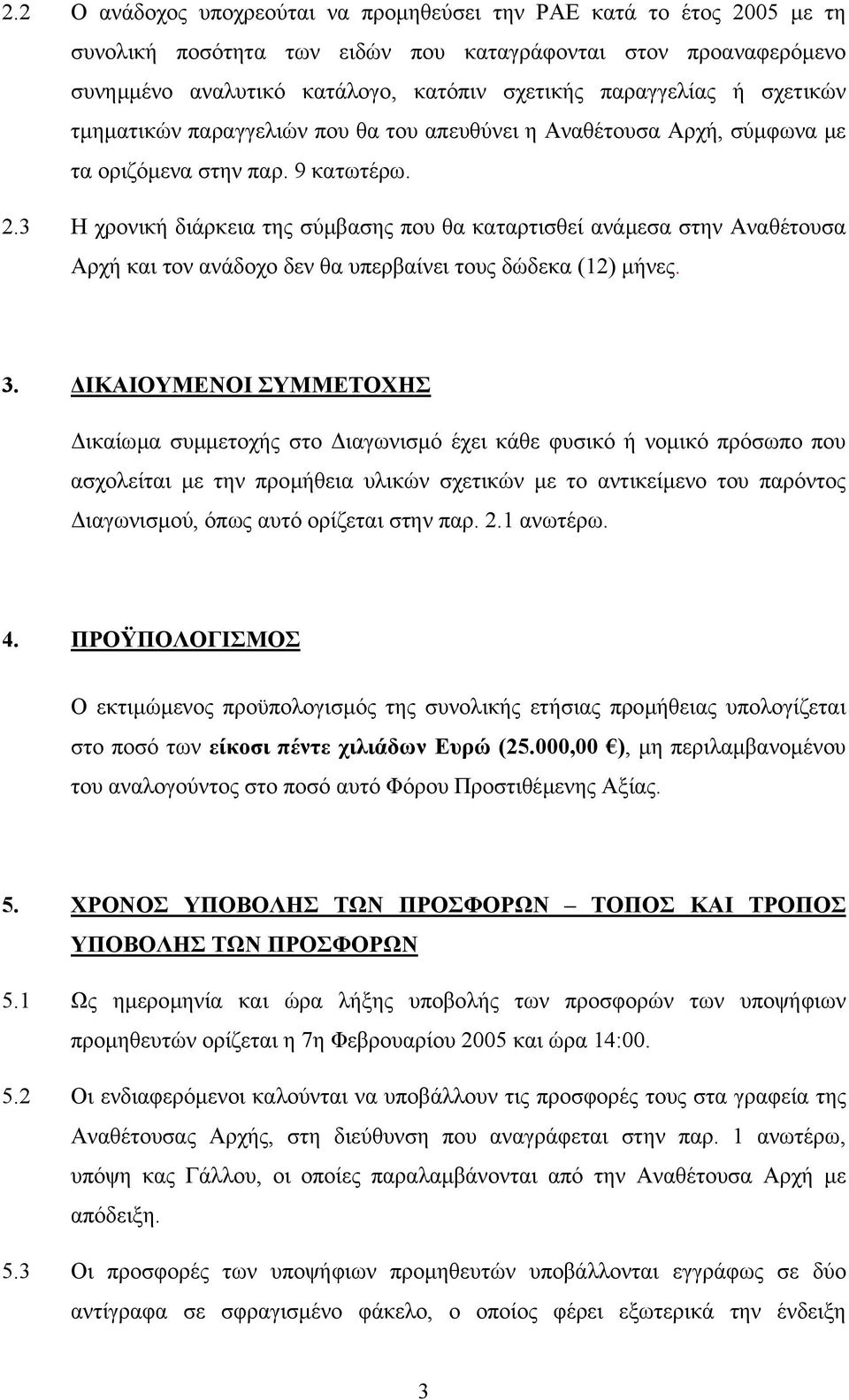 3 Η χρονική διάρκεια της σύµβασης που θα καταρτισθεί ανάµεσα στην Αναθέτουσα Αρχή και τον ανάδοχο δεν θα υπερβαίνει τους δώδεκα (12) µήνες. 3.