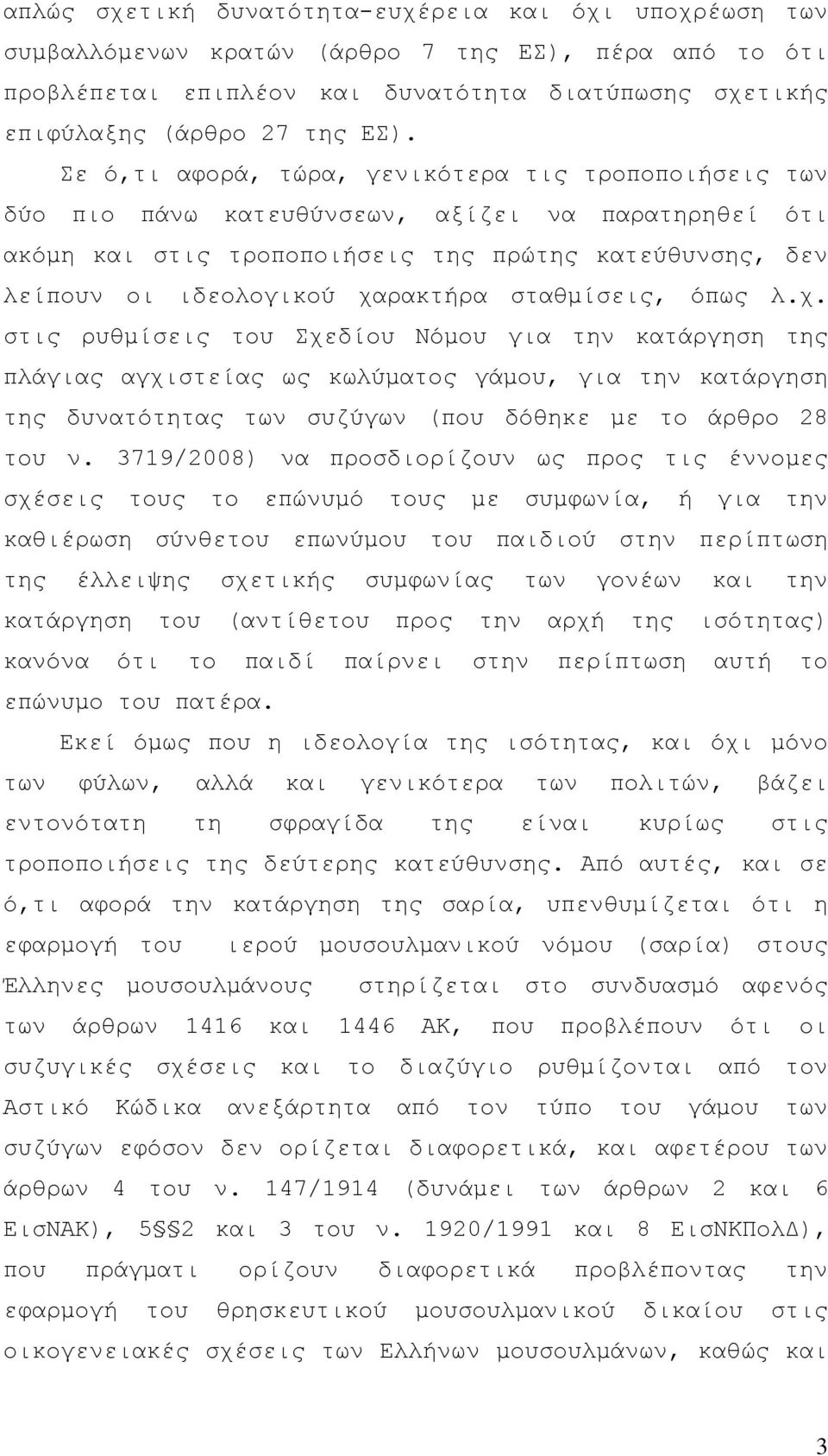 σταθµίσεις, όπως λ.χ. στις ρυθµίσεις του Σχεδίου Νόµου για την κατάργηση της πλάγιας αγχιστείας ως κωλύµατος γάµου, για την κατάργηση της δυνατότητας των συζύγων (που δόθηκε µε το άρθρο 28 του ν.