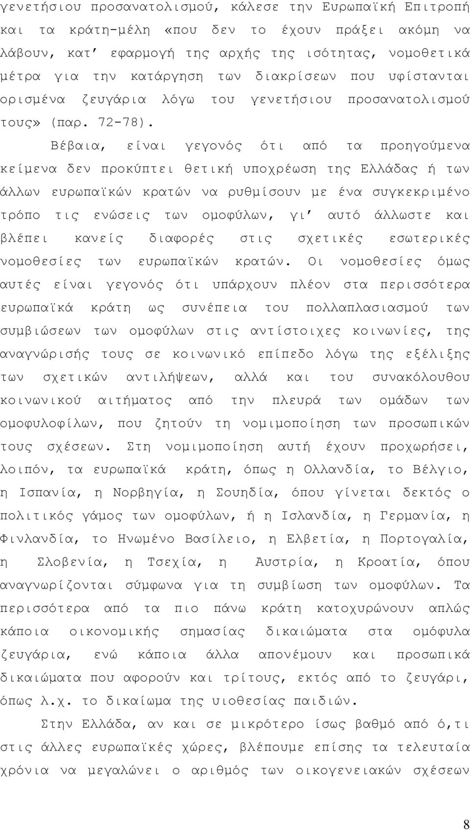 Βέβαια, είναι γεγονός ότι από τα προηγούµενα κείµενα δεν προκύπτει θετική υποχρέωση της Ελλάδας ή των άλλων ευρωπαϊκών κρατών να ρυθµίσουν µε ένα συγκεκριµένο τρόπο τις ενώσεις των οµοφύλων, γι αυτό