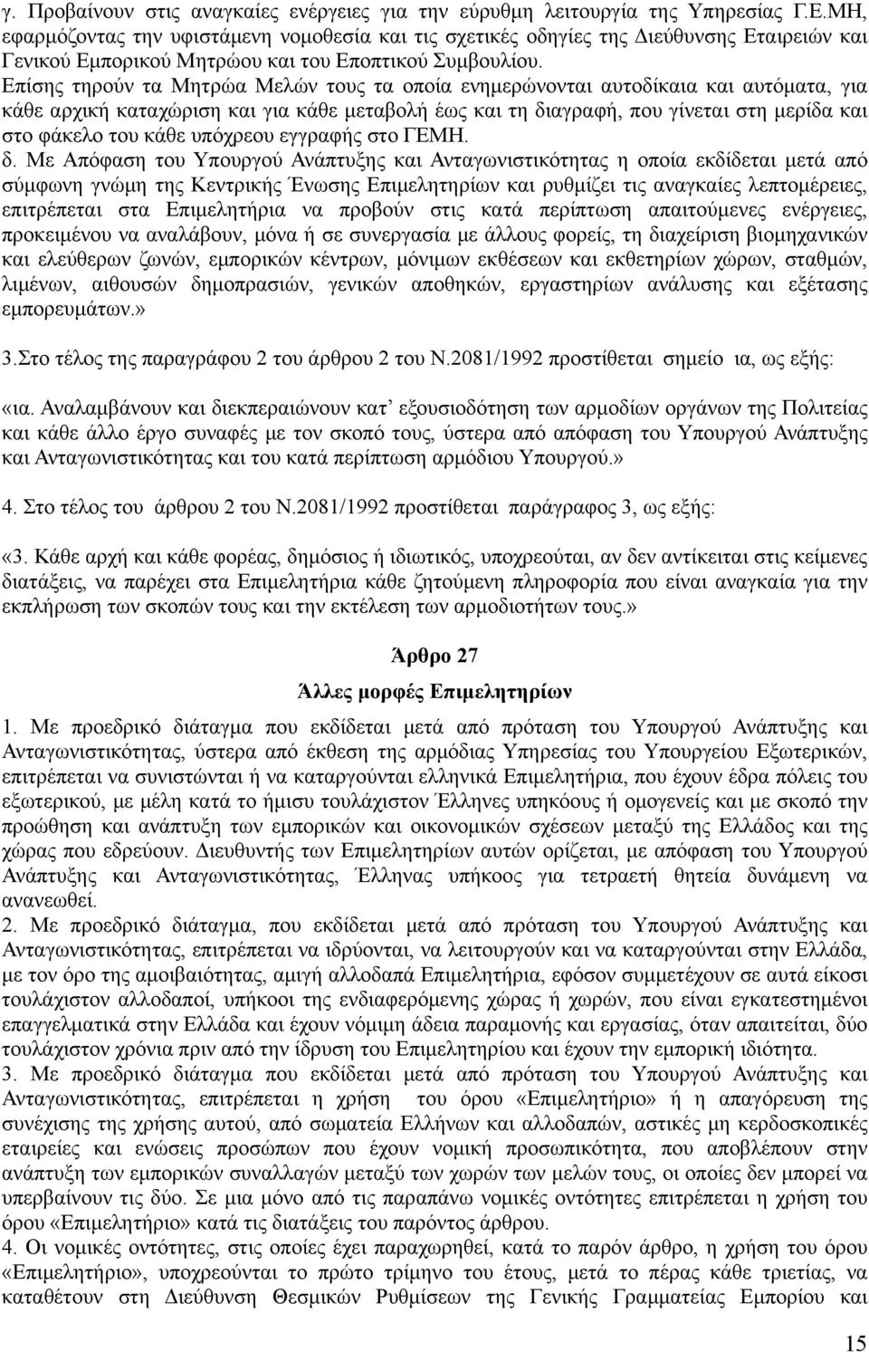 Επίσης τηρούν τα Μητρώα Μελών τους τα οποία ενημερώνονται αυτοδίκαια και αυτόματα, για κάθε αρχική καταχώριση και για κάθε μεταβολή έως και τη διαγραφή, που γίνεται στη μερίδα και στο φάκελο του κάθε