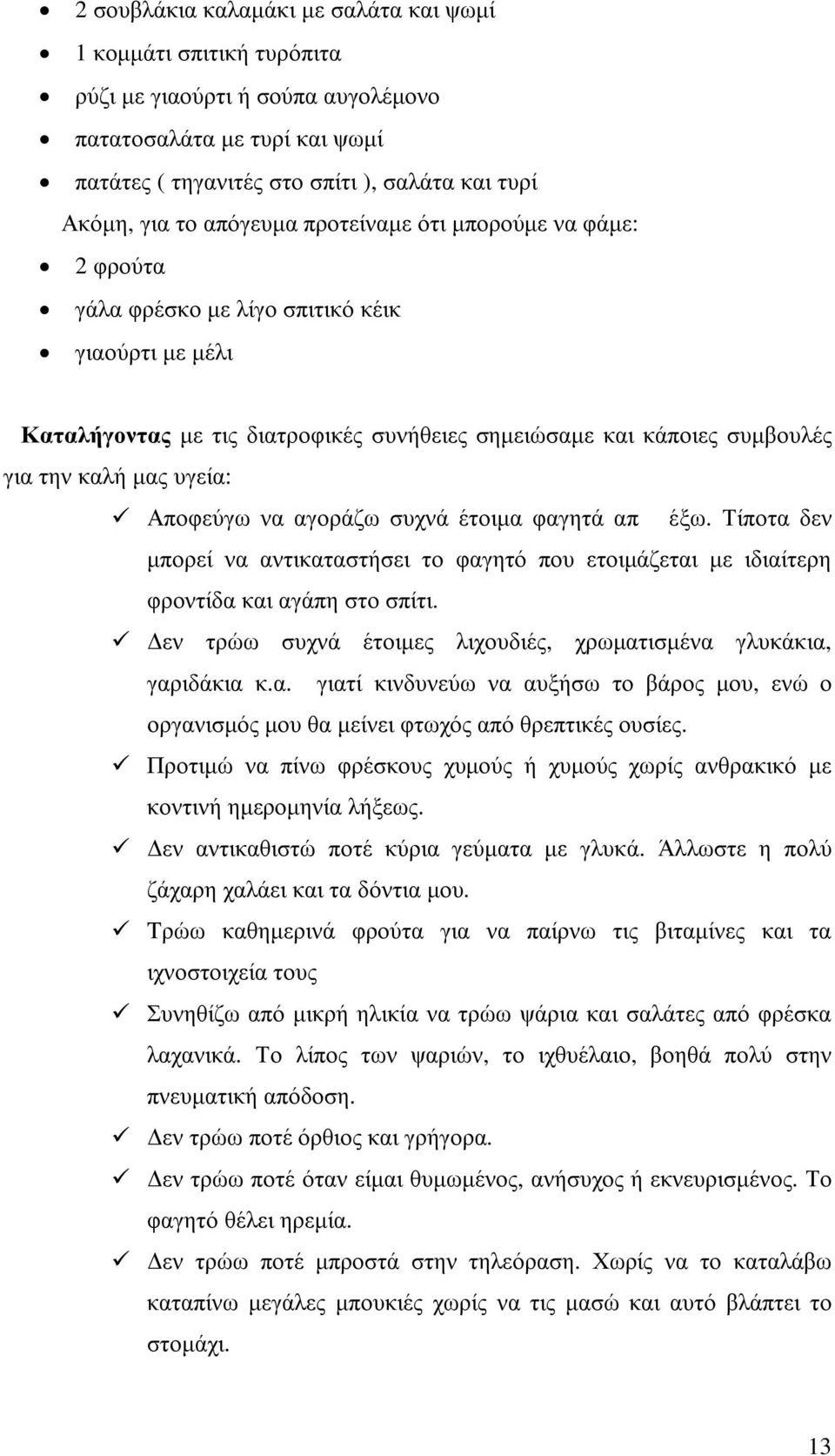 Αποφεύγω να αγοράζω συχνά έτοιµα φαγητά απ έξω. Τίποτα δεν µπορεί να αντικαταστήσει το φαγητό που ετοιµάζεται µε ιδιαίτερη φροντίδα και αγάπη στο σπίτι.