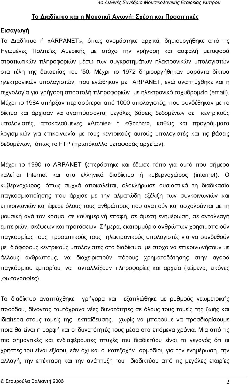 Μέχρι το 1972 δημιουργήθηκαν σαράντα δίκτυα ηλεκτρονικών υπολογιστών, που ενώθηκαν με ARPANET, ενώ αναπτύχθηκε και η τεχνολογία για γρήγορη αποστολή πληροφοριών με ηλεκτρονικό ταχυδρομείο (email).