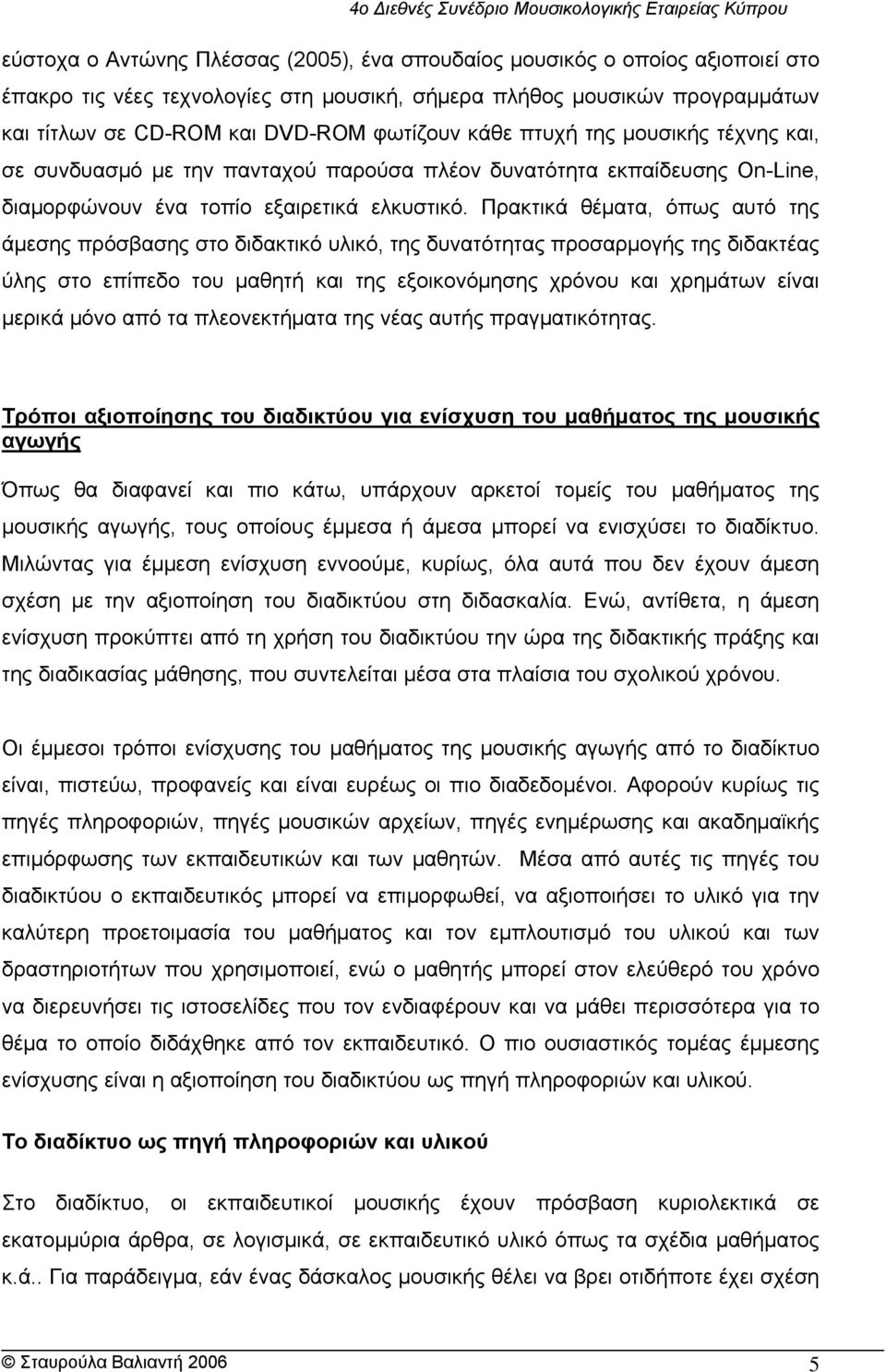 Πρακτικά θέματα, όπως αυτό της άμεσης πρόσβασης στο διδακτικό υλικό, της δυνατότητας προσαρμογής της διδακτέας ύλης στο επίπεδο του μαθητή και της εξοικονόμησης χρόνου και χρημάτων είναι μερικά μόνο