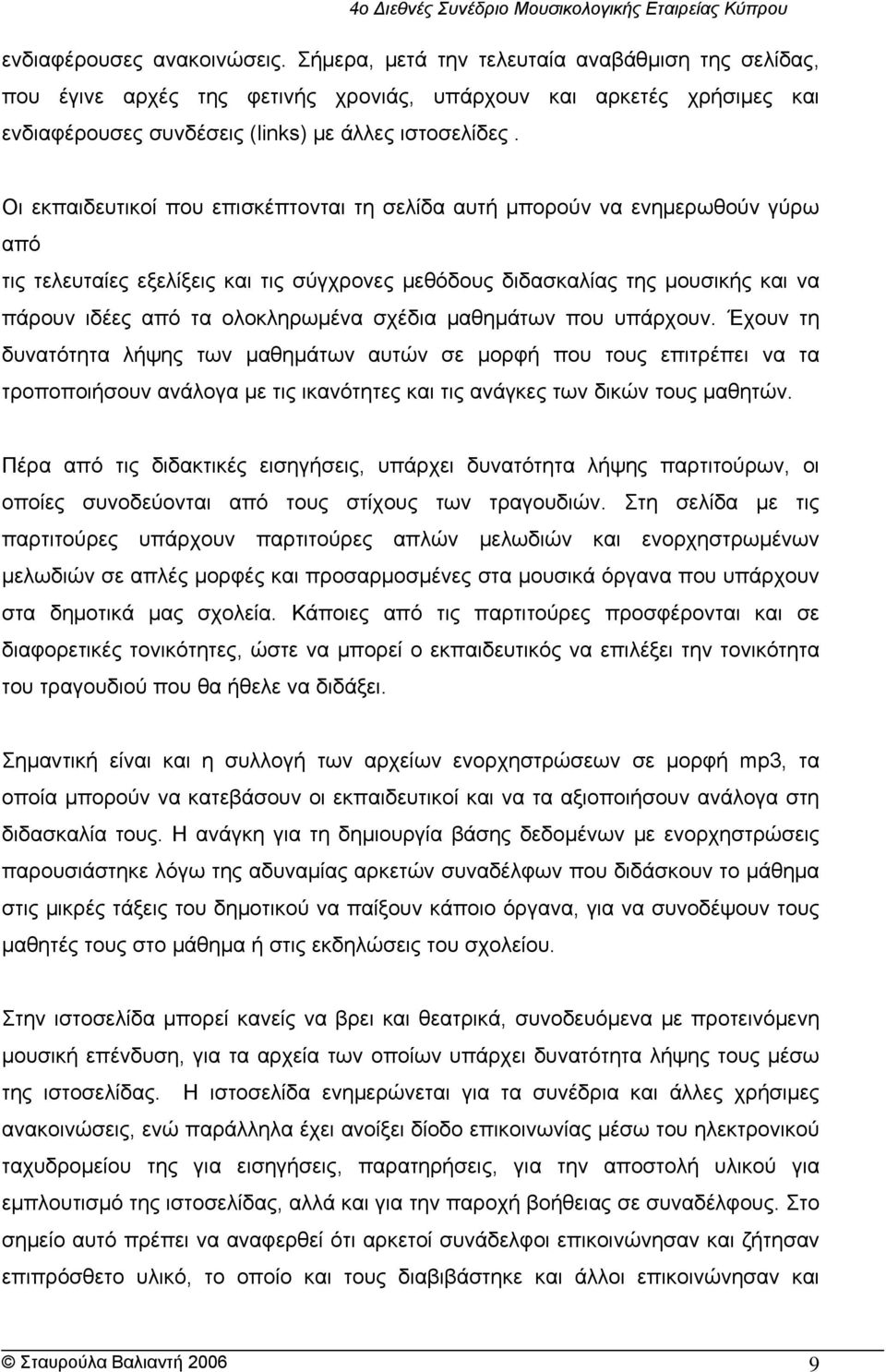 Οι εκπαιδευτικοί που επισκέπτονται τη σελίδα αυτή μπορούν να ενημερωθούν γύρω από τις τελευταίες εξελίξεις και τις σύγχρονες μεθόδους διδασκαλίας της μουσικής και να πάρουν ιδέες από τα ολοκληρωμένα