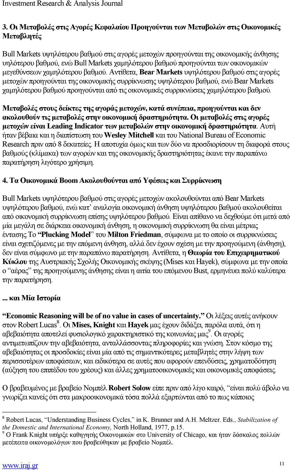 Αντίθετα, Bear Markets υψηλότερου βαθµού στις αγορές µετοχών προηγούνται της οικονοµικής συρρίκνωσης υψηλότερου βαθµού, ενώ Bear Markets χαµηλότερου βαθµού προηγούνται από τις οικονοµικές