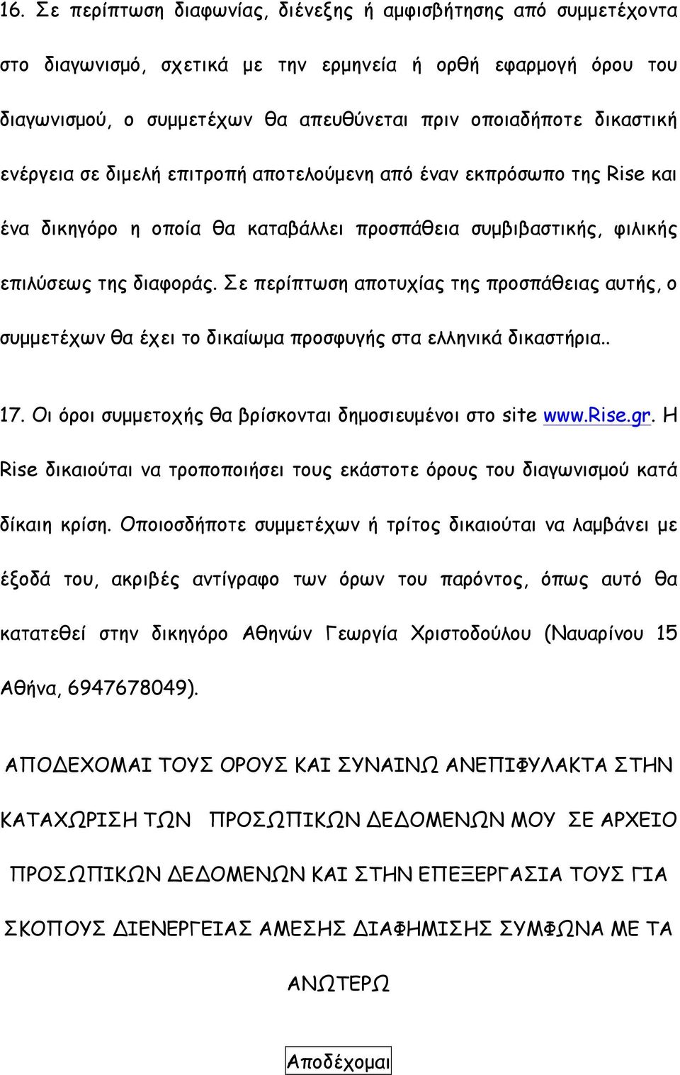 Σε περίπτωση αποτυχίας της προσπάθειας αυτής, ο συµµετέχων θα έχει το δικαίωµα προσφυγής στα ελληνικά δικαστήρια.. 17. Οι όροι συµµετοχής θα βρίσκονται δηµοσιευµένοι στο site www.rise.gr.
