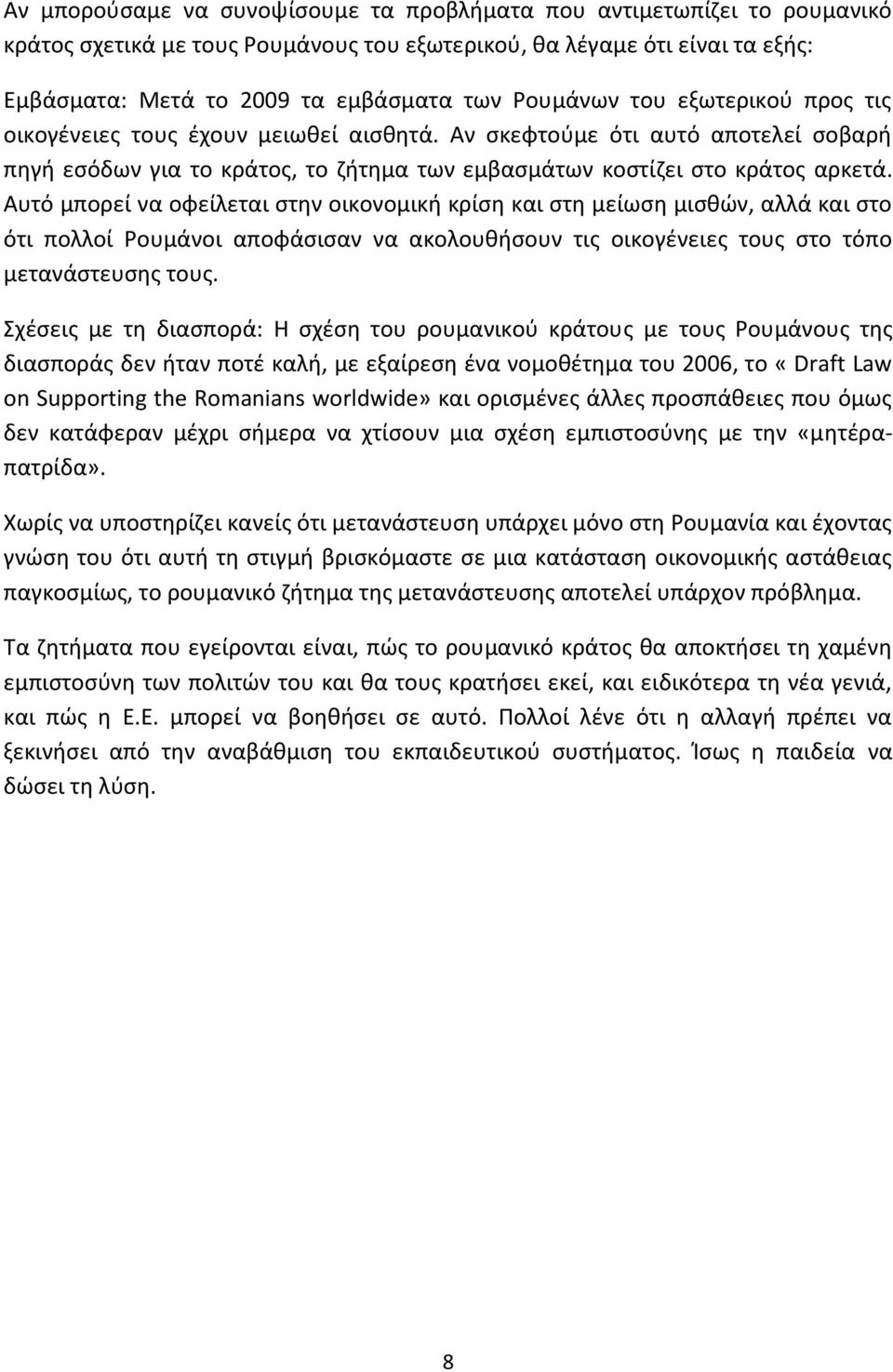 Αυτό μπορεί να οφείλεται ςτθν οικονομικι κρίςθ και ςτθ μείωςθ μιςκϊν, αλλά και ςτο ότι πολλοί ουμάνοι αποφάςιςαν να ακολουκιςουν τισ οικογζνειεσ τουσ ςτο τόπο μετανάςτευςθσ τουσ.