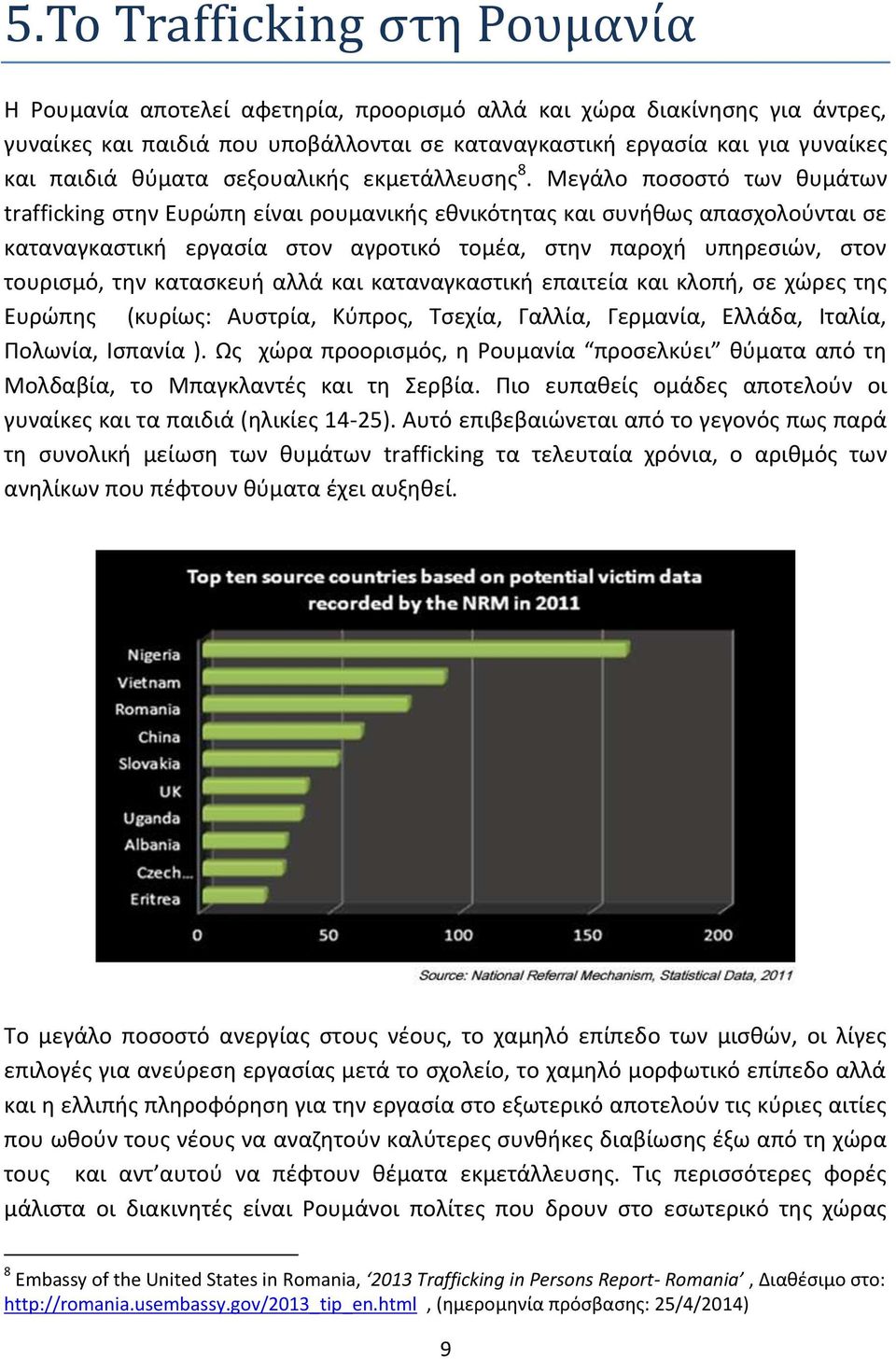 Μεγάλο ποςοςτό των κυμάτων trafficking ςτθν Ευρϊπθ είναι ρουμανικισ εκνικότθτασ και ςυνικωσ απαςχολοφνται ςε καταναγκαςτικι εργαςία ςτον αγροτικό τομζα, ςτθν παροχι υπθρεςιϊν, ςτον τουριςμό, τθν