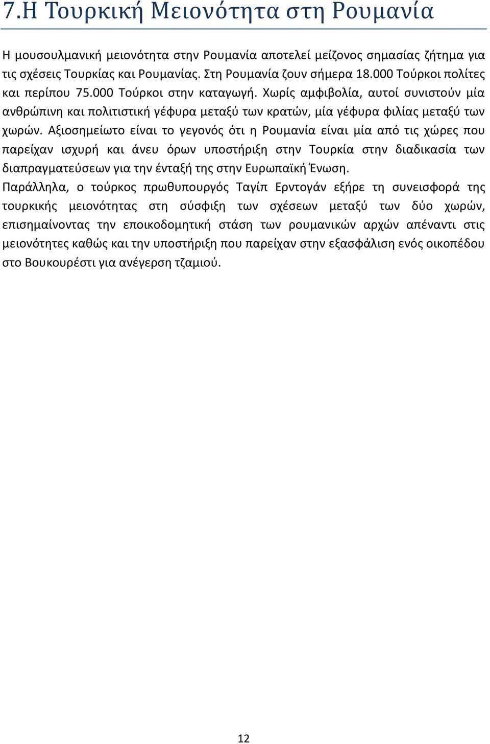 Αξιοςθμείωτο είναι το γεγονόσ ότι θ ουμανία είναι μία από τισ χϊρεσ που παρείχαν ιςχυρι και άνευ όρων υποςτιριξθ ςτθν Τουρκία ςτθν διαδικαςία των διαπραγματεφςεων για τθν ζνταξι τθσ ςτθν Ευρωπαϊκι