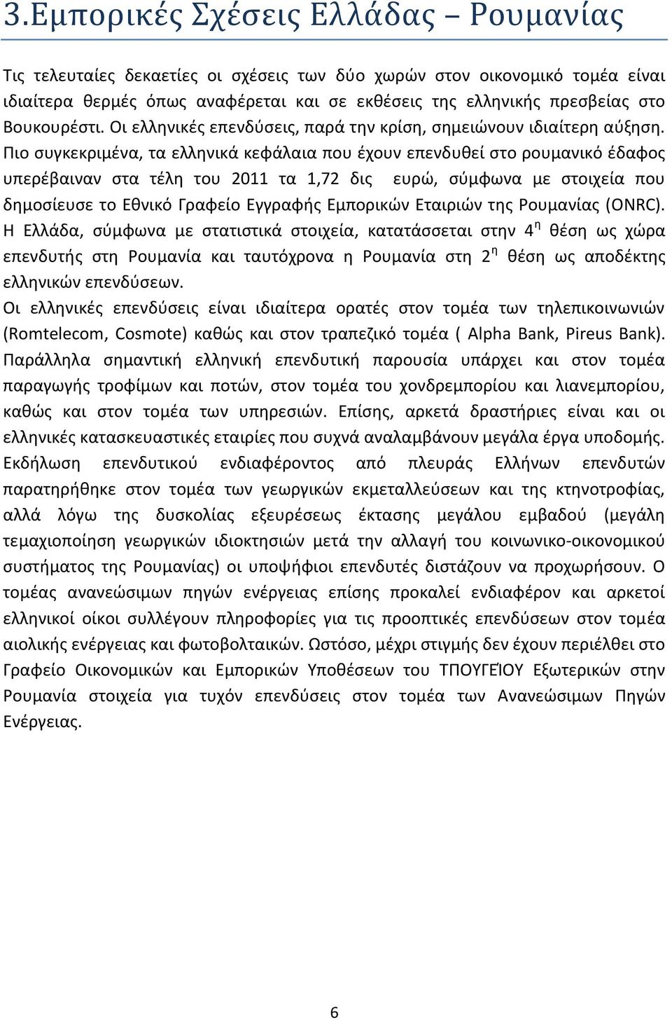 Ριο ςυγκεκριμζνα, τα ελλθνικά κεφάλαια που ζχουν επενδυκεί ςτο ρουμανικό ζδαφοσ υπερζβαιναν ςτα τζλθ του 2011 τα 1,72 δισ ευρϊ, ςφμφωνα με ςτοιχεία που δθμοςίευςε το Εκνικό Γραφείο Εγγραφισ Εμπορικϊν