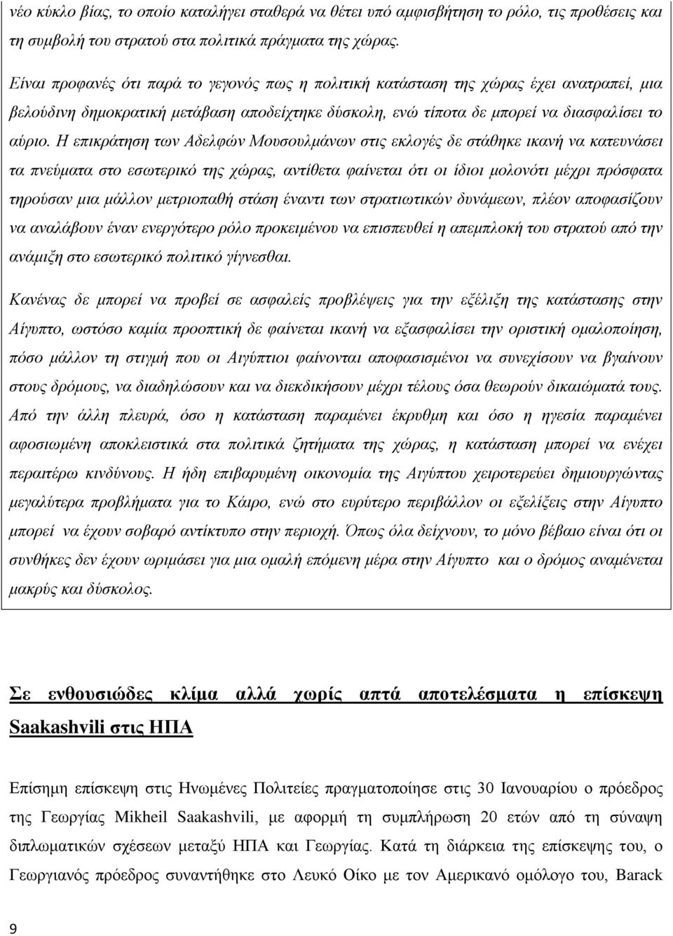 Η επικράτηση των Αδελφών Μουσουλμάνων στις εκλογές δε στάθηκε ικανή να κατευνάσει τα πνεύματα στο εσωτερικό της χώρας, αντίθετα φαίνεται ότι οι ίδιοι μολονότι μέχρι πρόσφατα τηρούσαν μια μάλλον