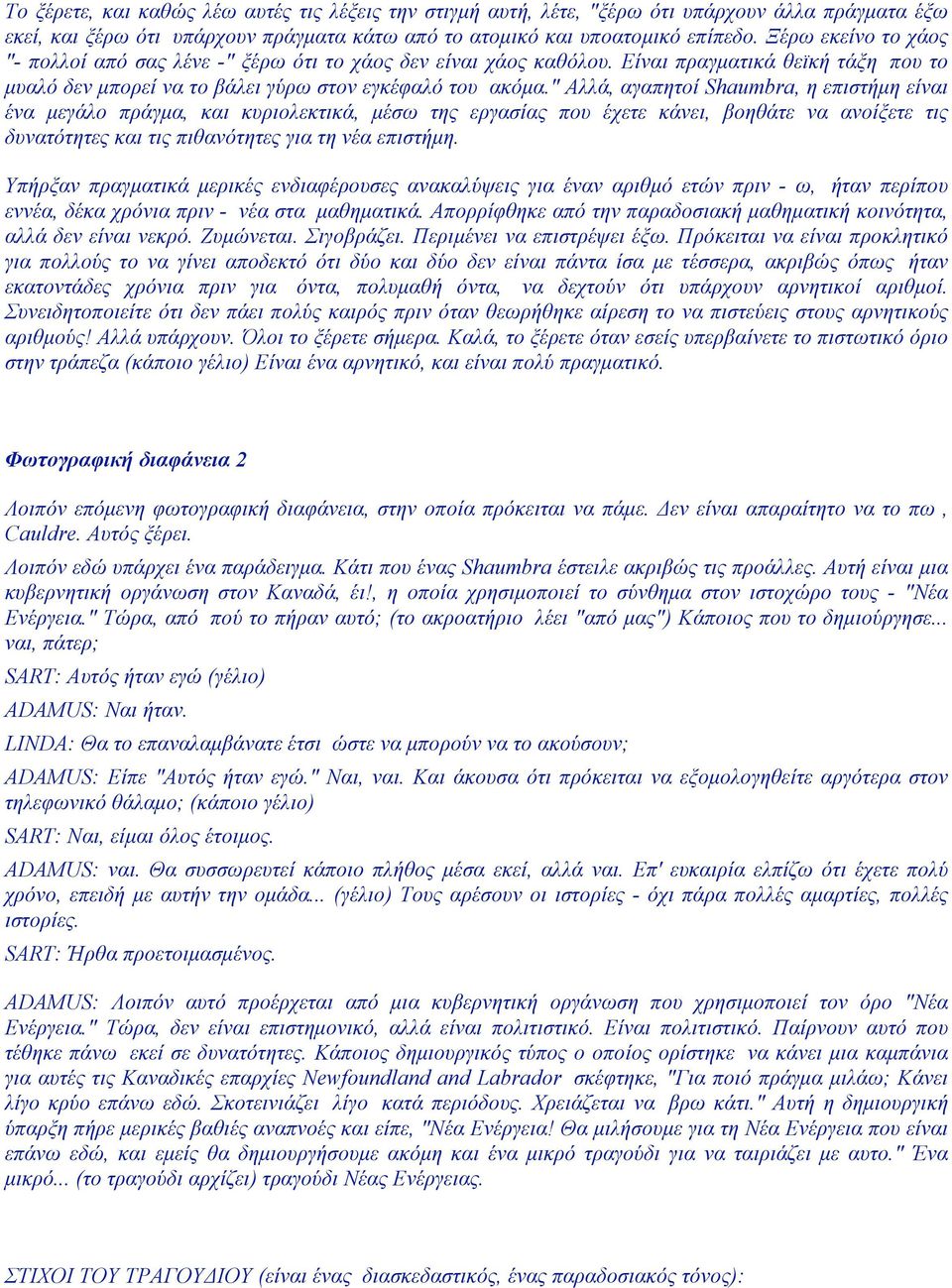 " Αλλά, αγαπητοί Shaumbra, η επιστήµη είναι ένα µεγάλο πράγµα, και κυριολεκτικά, µέσω της εργασίας που έχετε κάνει, βοηθάτε να ανοίξετε τις δυνατότητες και τις πιθανότητες για τη νέα επιστήµη.