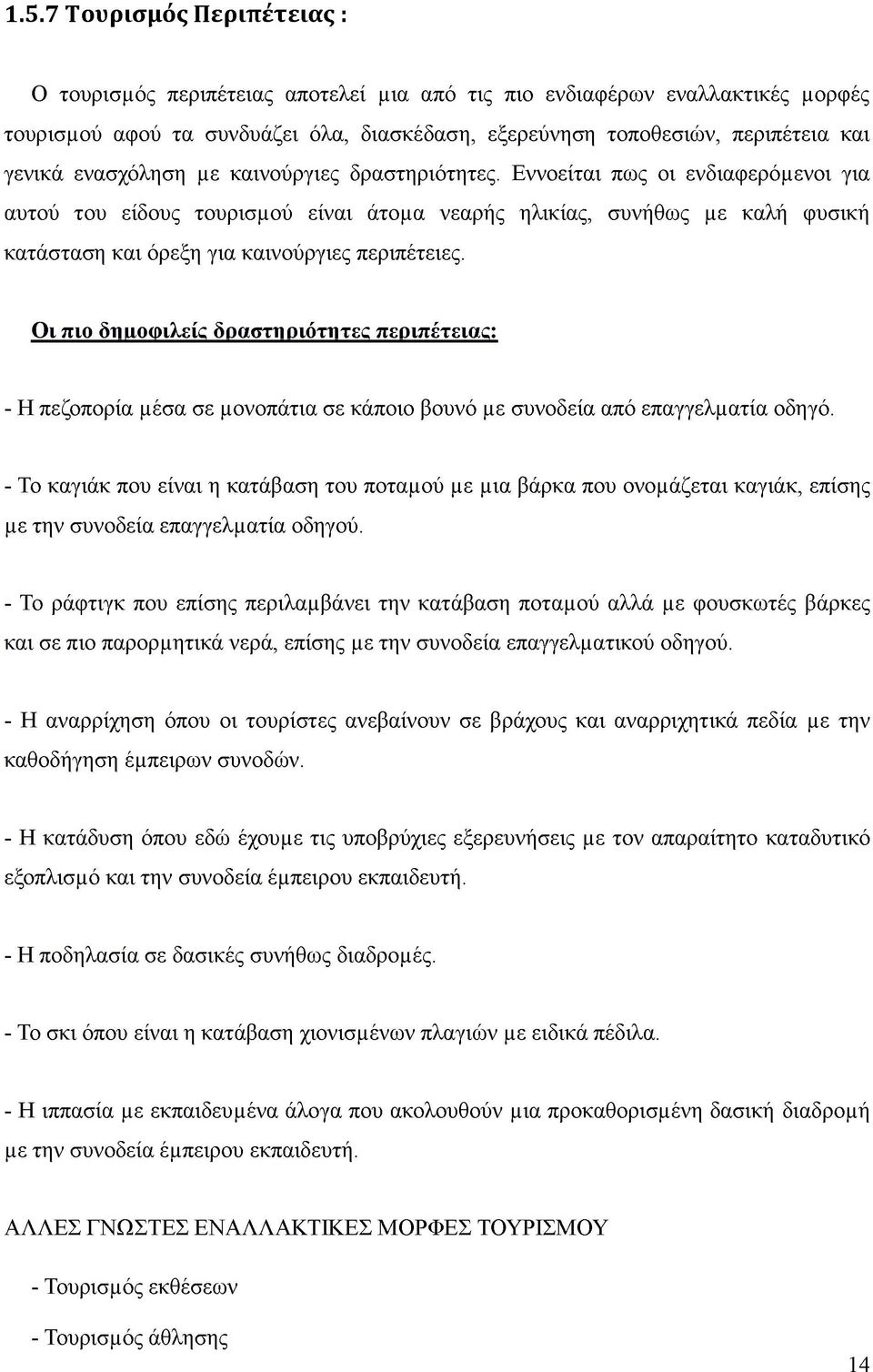 Εννοείται πως οι ενδιαφερόμενοι για αυτού του είδους τουρισμού είναι άτομα νεαρής ηλικίας, συνήθως με καλή φυσική κατάσταση και όρεξη για καινούργιες περιπέτειες.