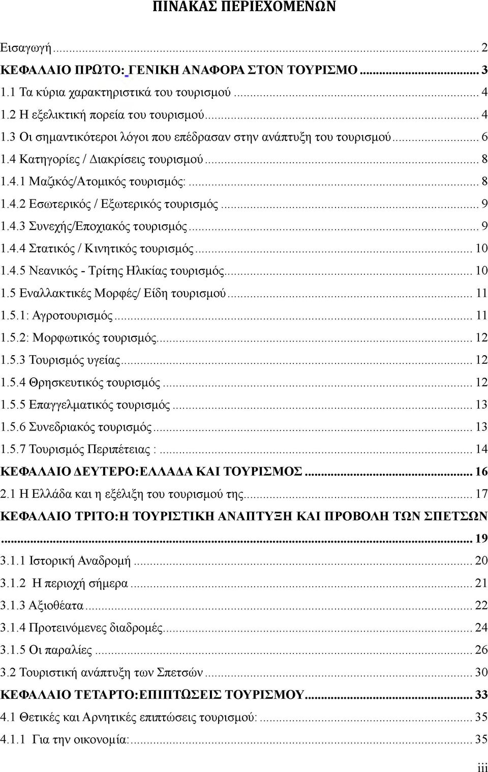 .. 10 1.4.5 Νεανικός - Τρίτης Ηλικίας τουρισμός... 10 1.5 Εναλλακτικές Μορφές/ Είδη τουρισμού...11 1.5.1: Αγροτουρισμός...11 1.5.2: Μορφωτικός τουρισμός... 12 1.5.3 Τουρισμός υγείας... 12 1.5.4 Θρησκευτικός τουρισμός.