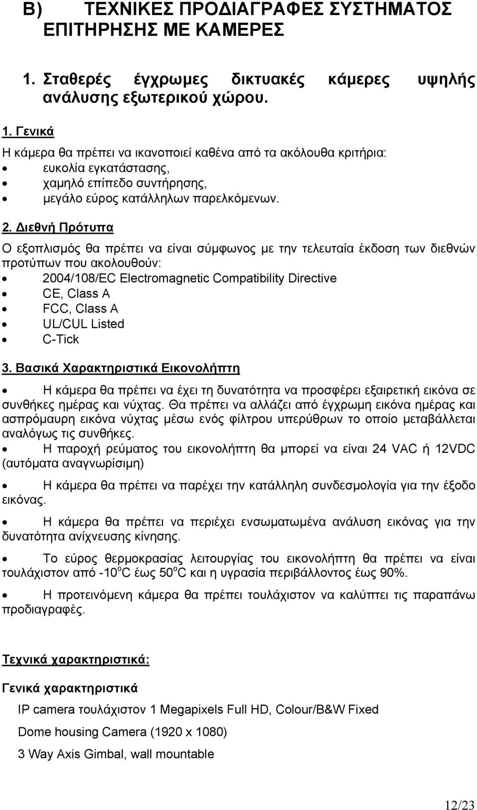 Γενικά Η κάμερα θα πρέπει να ικανοποιεί καθένα από τα ακόλουθα κριτήρια: ευκολία εγκατάστασης, χαμηλό επίπεδο συντήρησης, μεγάλο εύρος κατάλληλων παρελκόμενων. 2.