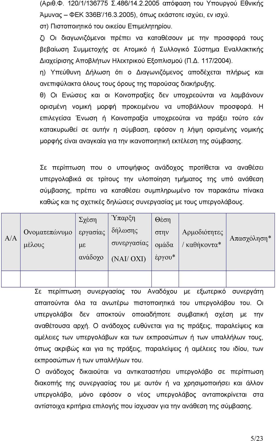 η) Υπεύθυνη Δήλωση ότι ο Διαγωνιζόμενος αποδέχεται πλήρως και ανεπιφύλακτα όλους τους όρους της παρούσας διακήρυξης.