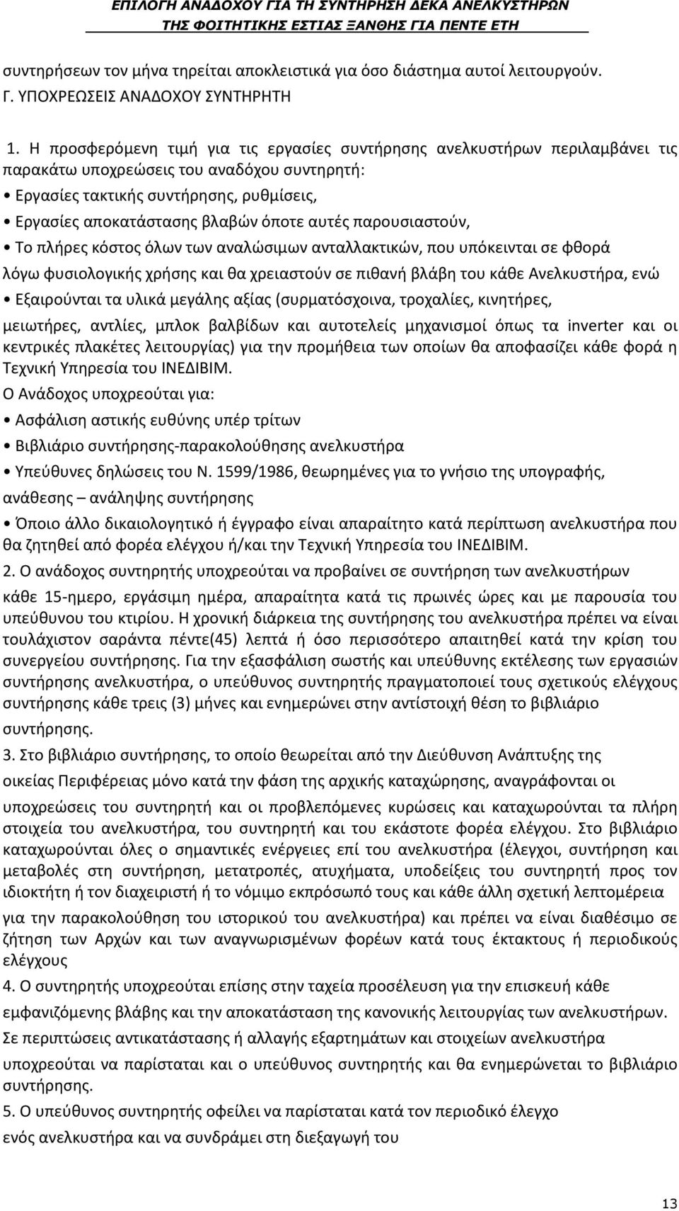 αυτές παρουσιαστούν, Το πλήρες κόστος όλων των αναλώσιμων ανταλλακτικών, που υπόκεινται σε φθορά λόγω φυσιολογικής χρήσης και θα χρειαστούν σε πιθανή βλάβη του κάθε Ανελκυστήρα, ενώ Εξαιρούνται τα