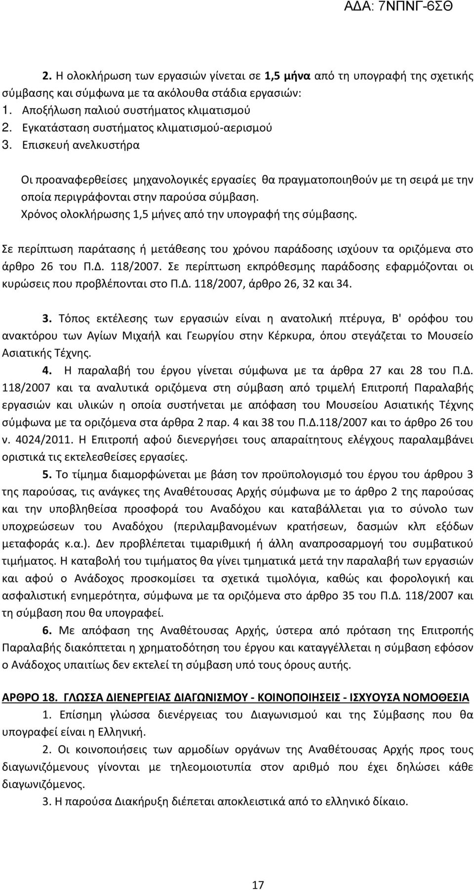 Χρόνος ολοκλήρωσης 1,5 μήνες από την υπογραφή της σύμβασης. Σε περίπτωση παράτασης ή μετάθεσης του χρόνου παράδοσης ισχύουν τα οριζόμενα στο άρθρο 26 του Π.Δ. 118/2007.