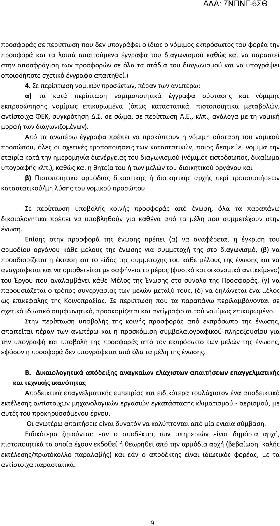 Σε περίπτωση νομικών προσώπων, πέραν των ανωτέρω: α) τα κατά περίπτωση νομιμοποιητικά έγγραφα σύστασης και νόμιμης εκπροσώπησης νομίμως επικυρωμένα (όπως καταστατικά, πιστοποιητικά μεταβολών,