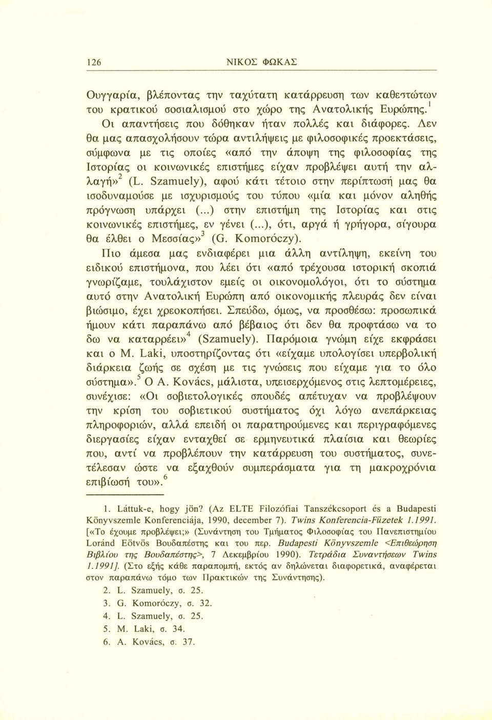 Szamuely), αφού κάτι τέτοιο στην περίπτωσή μας θα ισοδυναμούσε με ισχυρισμούς του τύπου «μία και μόνον αληθής πρόγνωση υπάρχει (...) στην επιστήμη της Ιστορίας και στις κοινωνικές επιστήμες, εν γένει (.