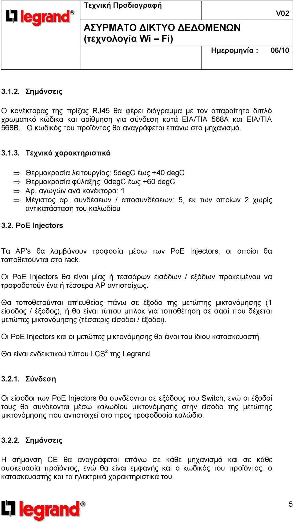 αγωγών ανά κονέκτορα: 1 Μέγιστος αρ. συνδέσεων / αποσυνδέσεων: 5, εκ των οποίων 2 χωρίς αντικατάσταση του καλωδίου 3.2. PoE Injectors Τα AP s θα λαµβάνουν τροφοσία µέσω των PoE Injectors, οι οποίοι θα τοποθετούνται στο rack.