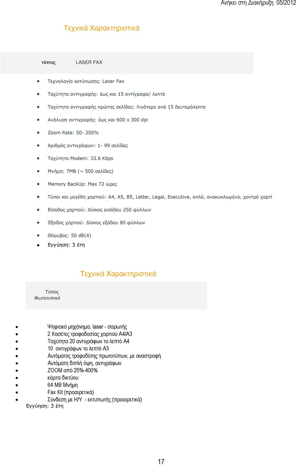 6 Kbps Μνήµη: 7MB (~ 500 σελίδες) Memory BackUp: Max 72 ώρες Τύποι και µεγέθη χαρτιού: A4, A5, B5, Letter, Legal, Executive, απλό, ανακυκλωµένο, χοντρό χαρτί Είσοδος χαρτιού: ίσκος εισόδου 250 φύλλων