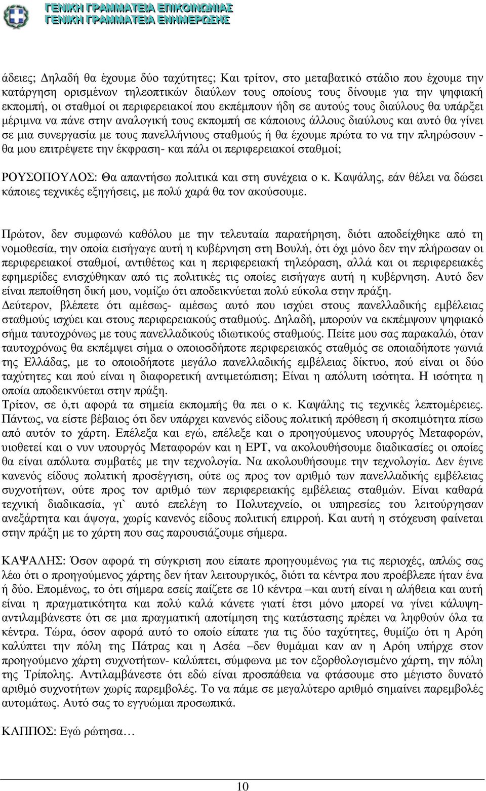 σταθµούς ή θα έχουµε πρώτα το να την πληρώσουν - θα µου επιτρέψετε την έκφραση- και πάλι οι περιφερειακοί σταθµοί; ΡΟΥΣΟΠΟΥΛΟΣ: Θα απαντήσω πολιτικά και στη συνέχεια ο κ.