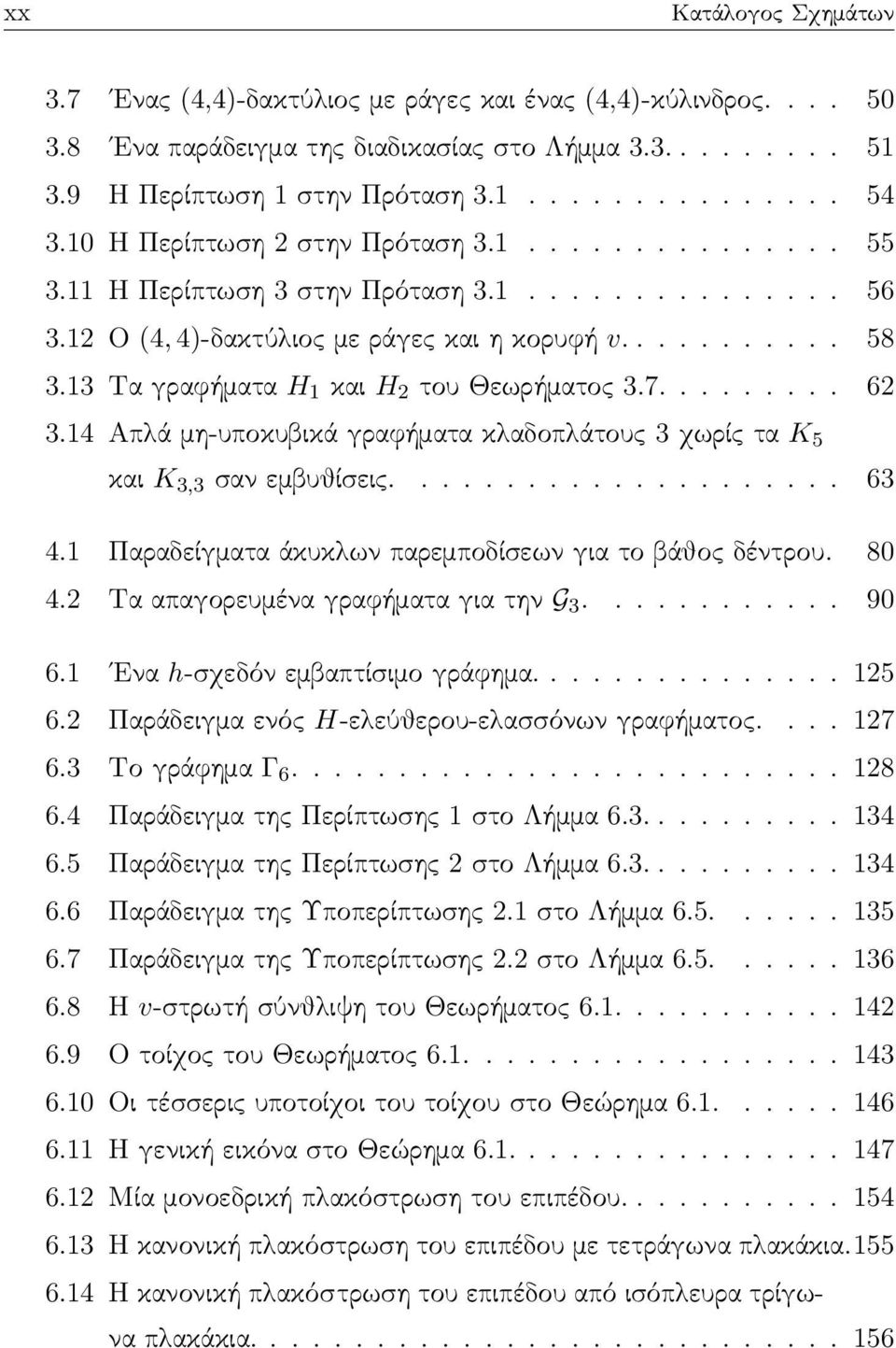 13 Τα γραφήματα H 1 και H 2 του Θεωρήματος 3.7......... 62 3.14 Απλά μη-υποκυβικά γραφήματα κλαδοπλάτους 3 χωρίς τα K 5 και K 3,3 σαν εμβυθίσεις..................... 63 4.