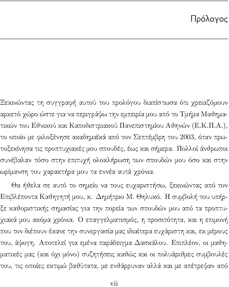 Πολλοί άνθρωποι συνέβαλαν τόσο στην επιτυχή ολοκλήρωση των σπουδών μου όσο και στην ωρίμανση του χαρακτήρα μου τα εννέα αυτά χρόνια.