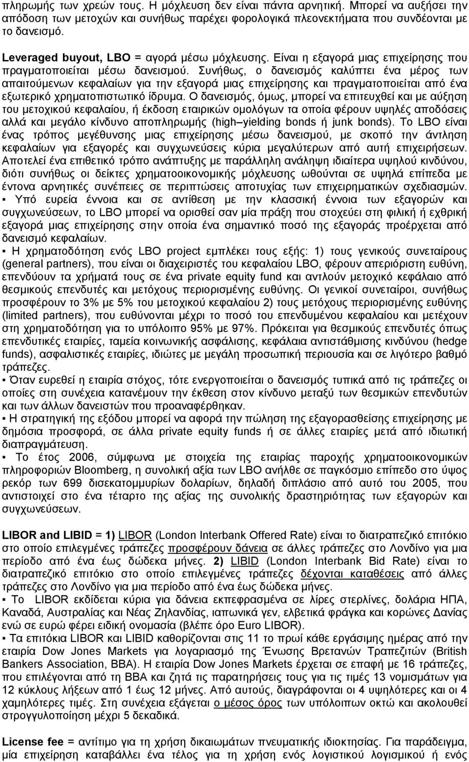 Συνήθως, ο δανεισμός καλύπτει ένα μέρος των απαιτούμενων κεφαλαίων για την εξαγορά μιας επιχείρησης και πραγματοποιείται από ένα εξωτερικό χρηματοπιστωτικό ίδρυμα.