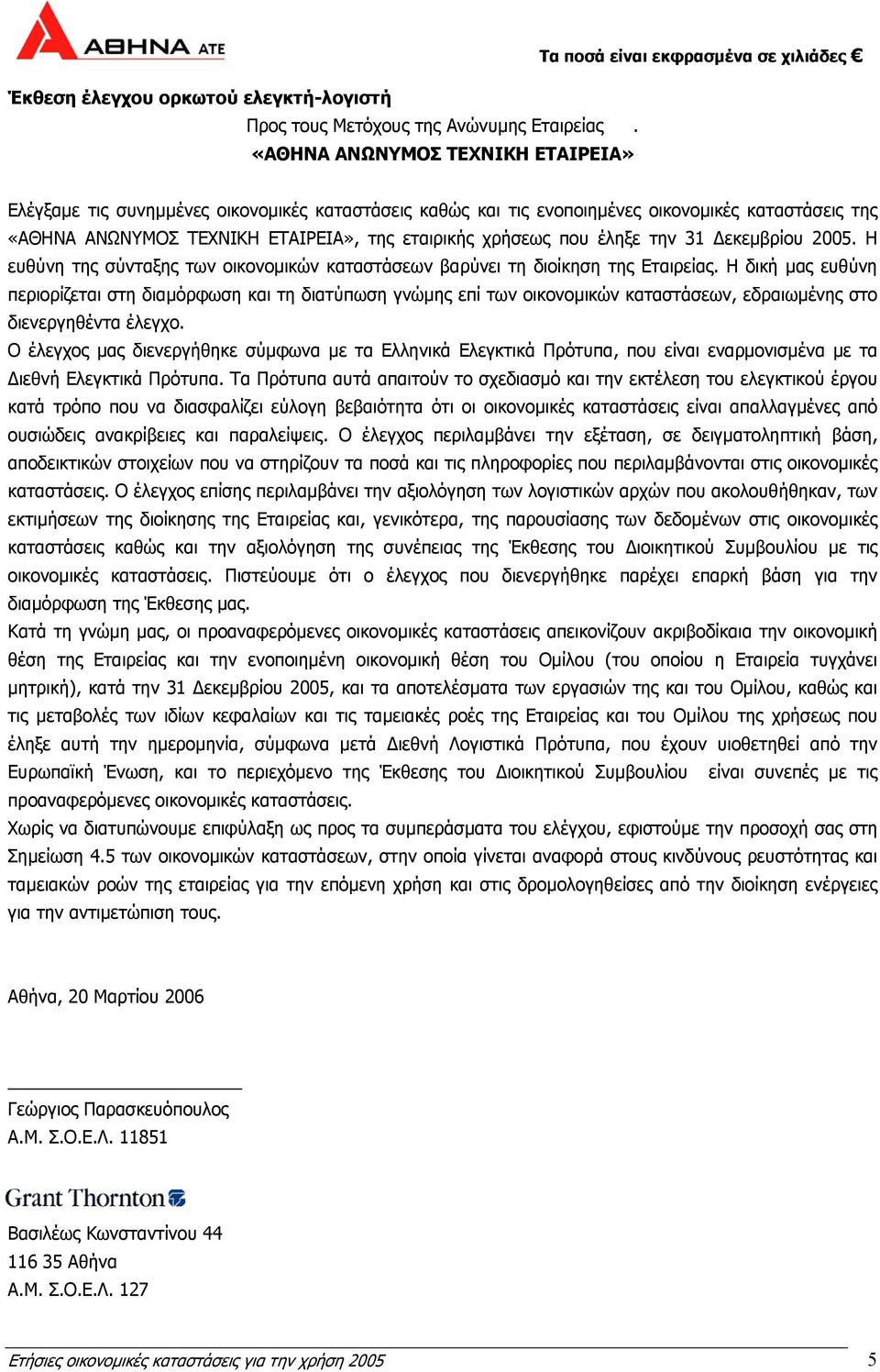 έληξε την 31 εκεµβρίου 2005. Η ευθύνη της σύνταξης των οικονοµικών καταστάσεων βαρύνει τη διοίκηση της Εταιρείας.