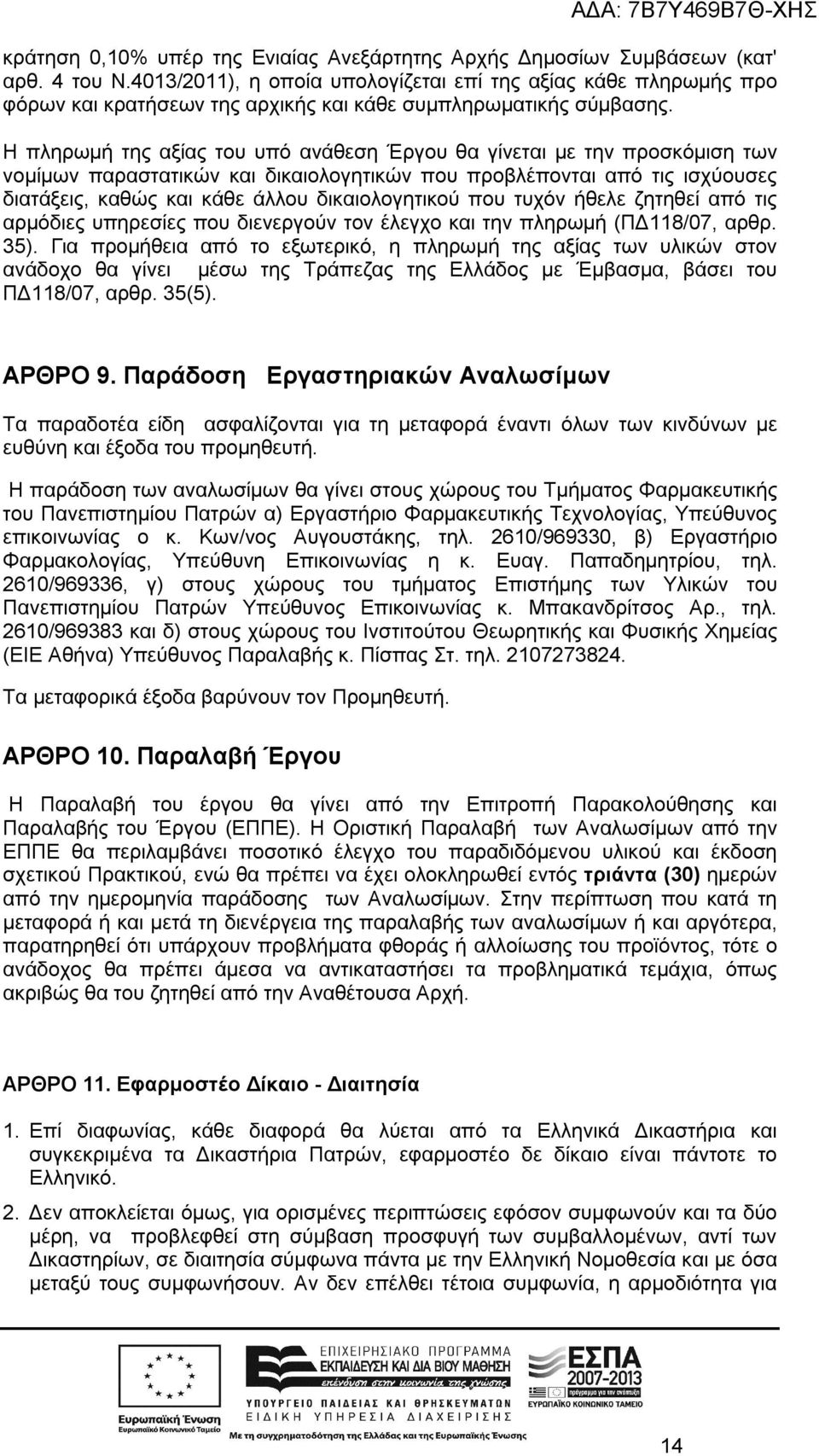 Η πληρωμή της αξίας του υπό ανάθεση Έργου θα γίνεται με την προσκόμιση των νομίμων παραστατικών και δικαιολογητικών που προβλέπονται από τις ισχύουσες διατάξεις, καθώς και κάθε άλλου δικαιολογητικού