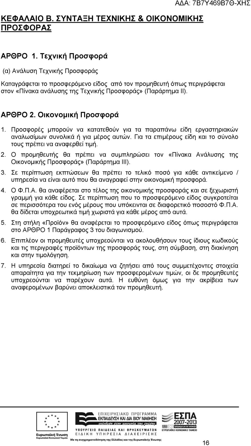 Οικονομική Προσφορά 1. Προσφορές μπορούν να κατατεθούν για τα παραπάνω είδη εργαστηριακών αναλωσίμων συνολικά ή για μέρος αυτών. Για τα επιμέρους είδη και το σύνολο τους πρέπει να αναφερθεί τιμή. 2.