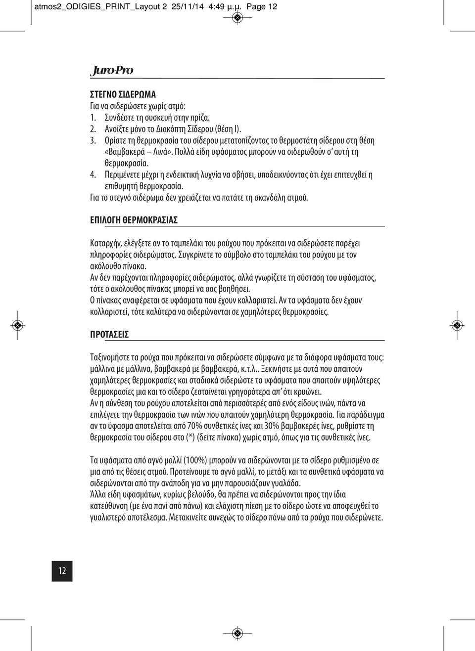 Περιμένετε μέχρι η ενδεικτική λυχνία να σβήσει, υποδεικνύοντας ότι έχει επιτευχθεί η επιθυμητή θερμοκρασία. Για το στεγνό σιδέρωμα δεν χρειάζεται να πατάτε τη σκανδάλη ατμού.