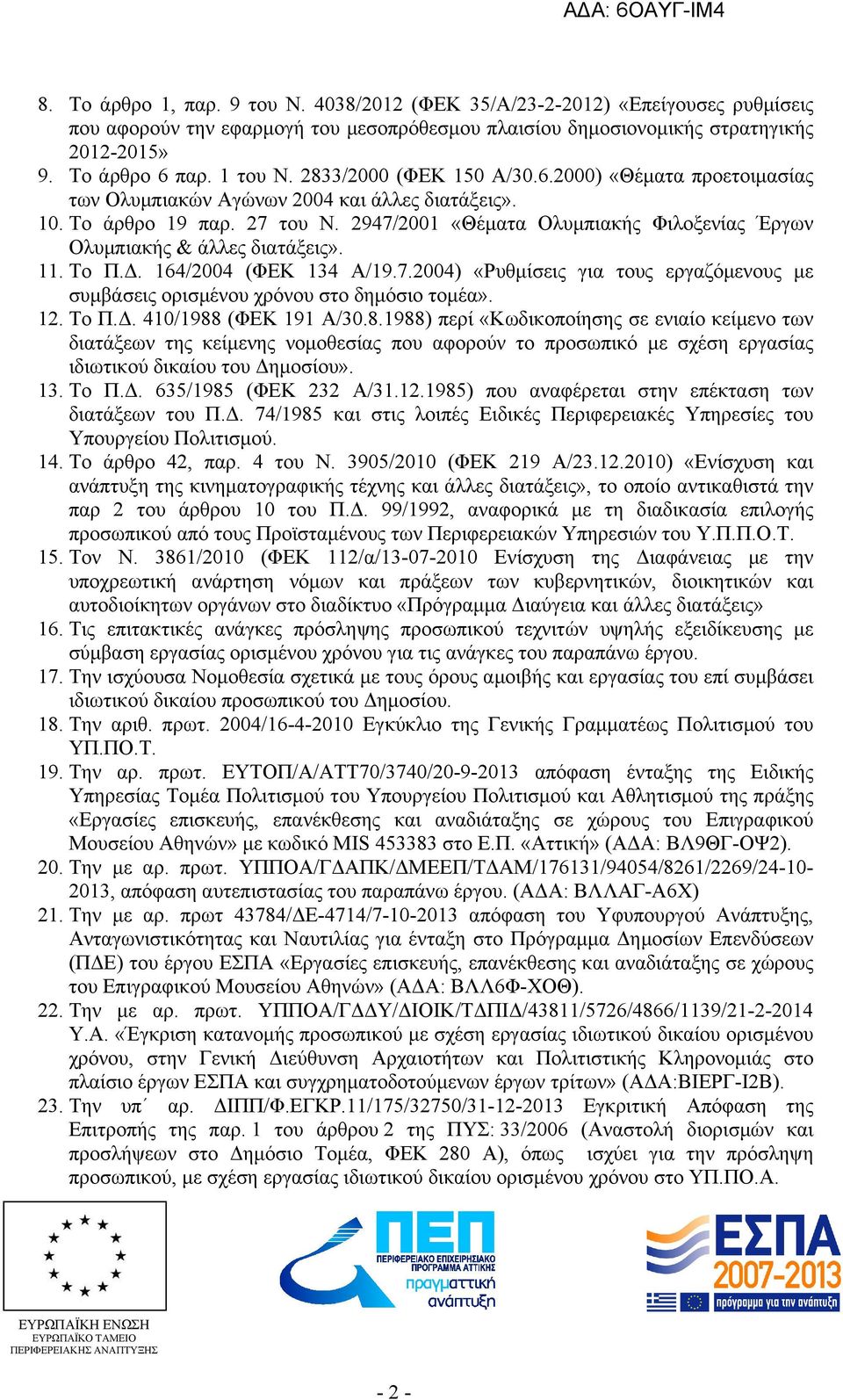 2947/2001 «Θέματα Ολυμπιακής Φιλοξενίας Έργων Ολυμπιακής & άλλες διατάξεις». 11. Το Π.Δ. 164/2004 (ΦΕΚ 134 Α/19.7.2004) «Ρυθμίσεις για τους εργαζόμενους με συμβάσεις ορισμένου χρόνου στο δημόσιο τομέα».