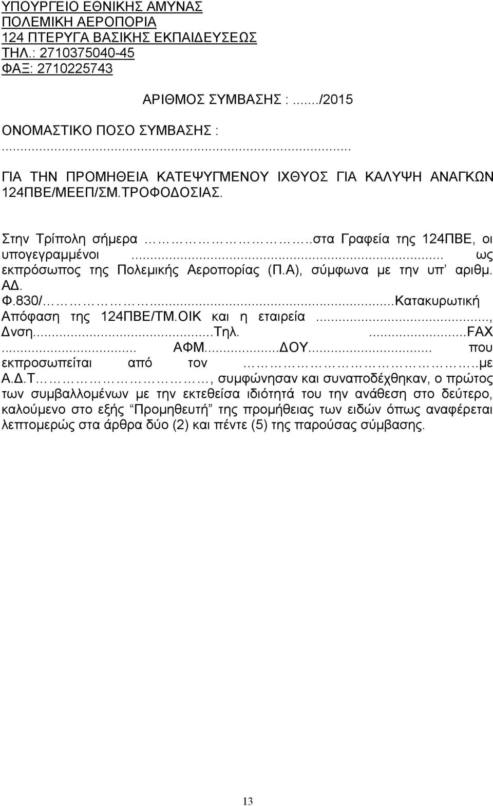 Α), σύµφωνα µε την υπ αριθµ. Α. Φ.830/...Κατακυρωτική Απόφαση της 124ΠΒΕ/ΤΜ.ΟΙΚ και η εταιρεία..., νση...τηλ....fax... ΑΦΜ... ΟΥ... που εκπροσωπείται από τον..µε Α.