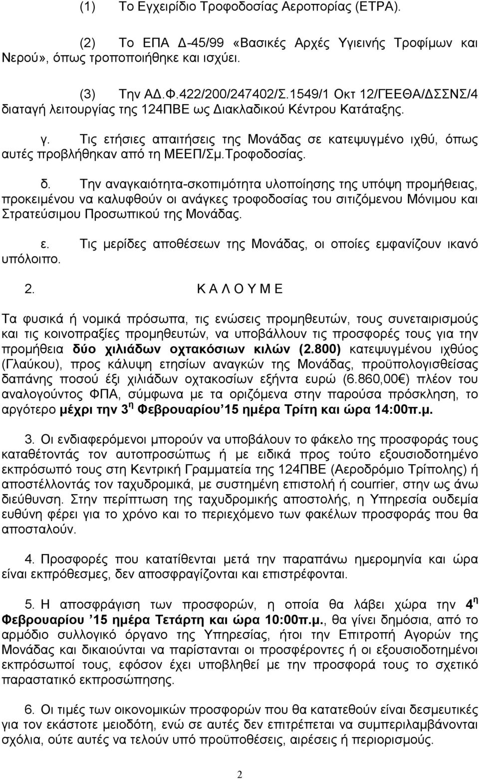 Τροφοδοσίας. δ. Την αναγκαιότητα-σκοπιµότητα υλοποίησης της υπόψη προµήθειας, προκειµένου να καλυφθούν οι ανάγκες τροφοδοσίας του σιτιζόµενου Μόνιµου και Στρατεύσιµου Προσωπικού της Μονάδας. ε.