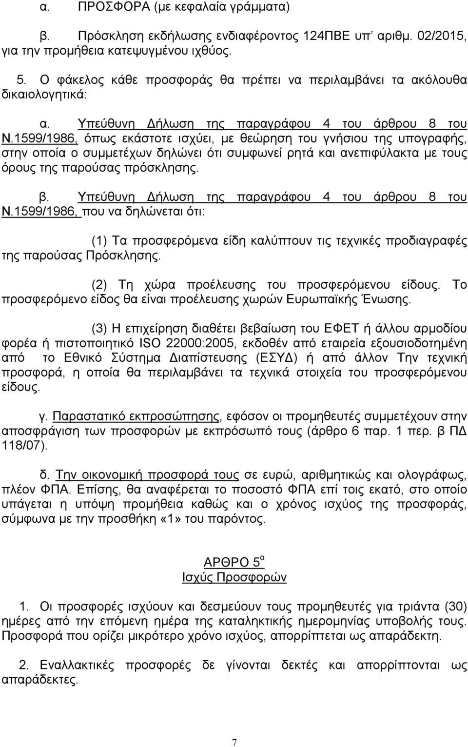 1599/1986, όπως εκάστοτε ισχύει, µε θεώρηση του γνήσιου της υπογραφής, στην οποία ο συµµετέχων δηλώνει ότι συµφωνεί ρητά και ανεπιφύλακτα µε τους όρους της παρούσας πρόσκλησης. β.