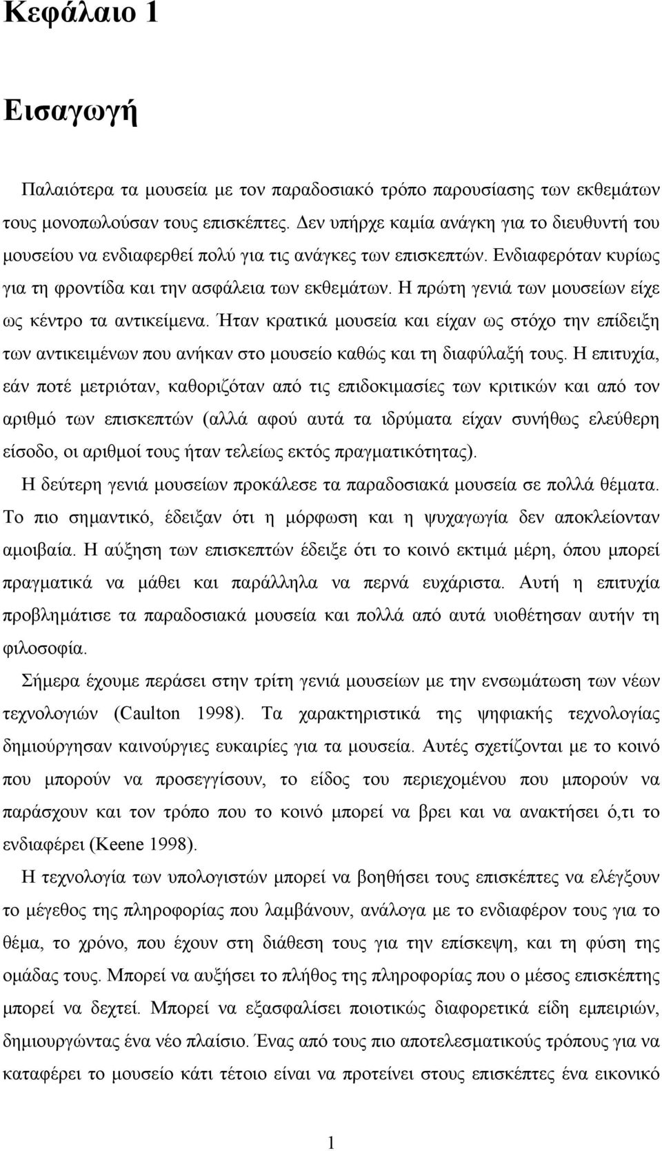 Η πρώτη γενιά των µουσείων είχε ως κέντρο τα αντικείµενα. Ήταν κρατικά µουσεία και είχαν ως στόχο την επίδειξη των αντικειµένων που ανήκαν στο µουσείο καθώς και τη διαφύλαξή τους.