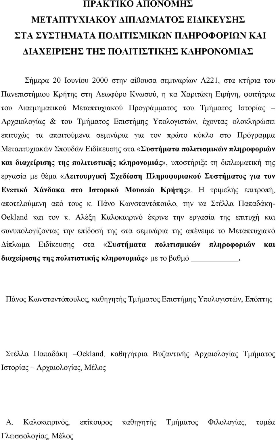 έχοντας ολοκληρώσει επιτυχώς τα απαιτούµενα σεµινάρια για τον πρώτο κύκλο στο Πρόγραµµα Μεταπτυχιακών Σπουδών Ειδίκευσης στα «Συστήµατα πολιτισµικών πληροφοριών και διαχείρισης της πολιτιστικής