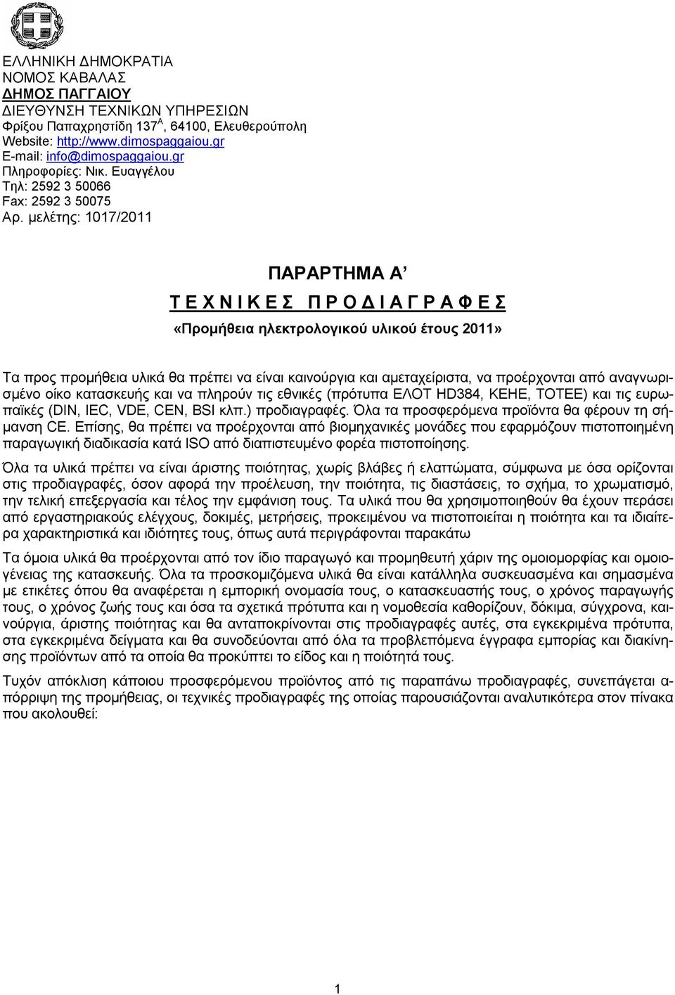 μελέτης: 1017/2011 ΠΑΡΑΡΤΗΜΑ Α Τ Ε Χ Ν Ι Κ Ε Σ Π Ρ Ο Δ Ι Α Γ Ρ Α Φ Ε Σ «Προμήθεια ηλεκτρολογικού υλικού έτους 2011» Τα προς προμήθεια υλικά θα πρέπει να είναι καινούργια και αμεταχείριστα, να