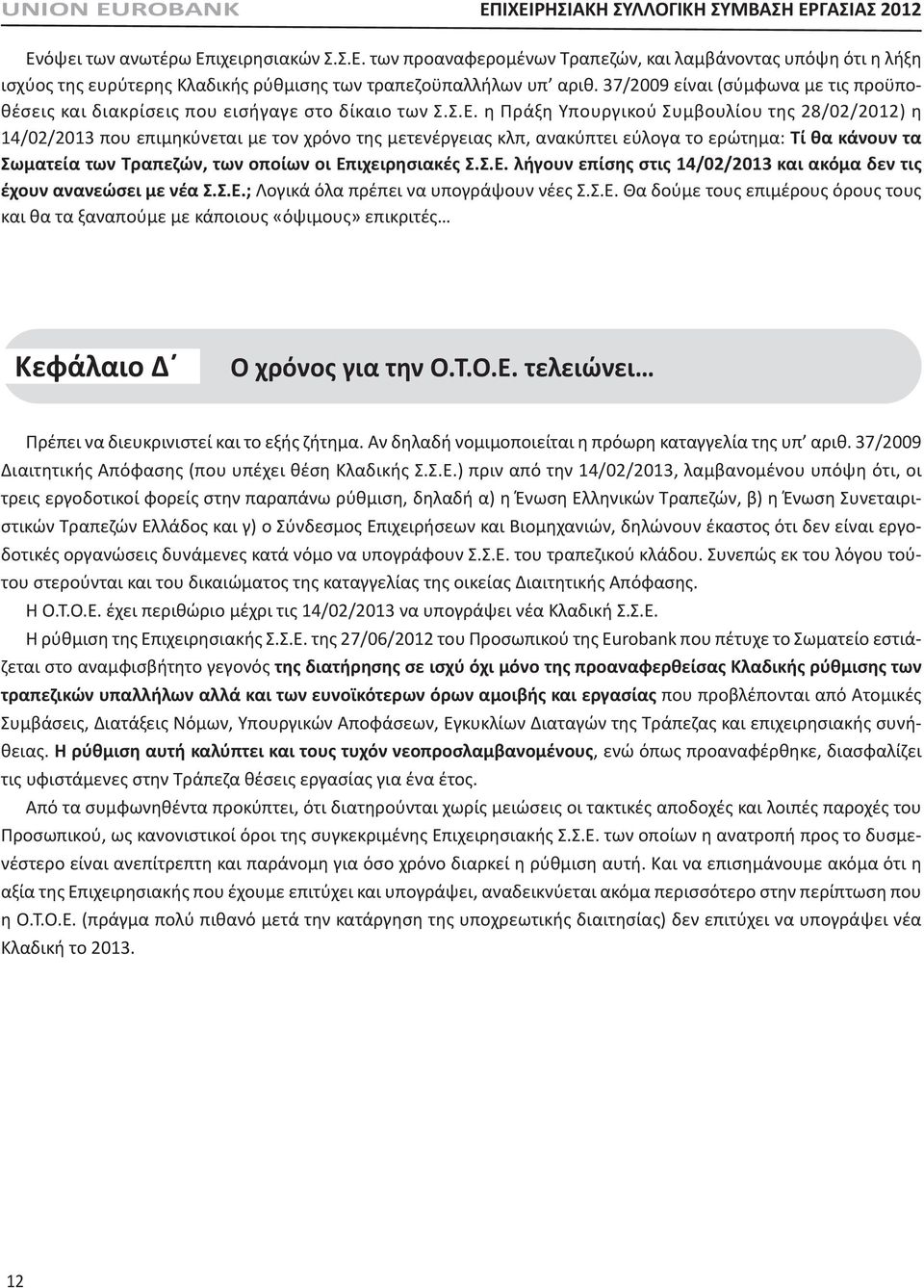 η Πράξη Υπουργικού Συμβουλίου της 28/02/2012) η 14/02/2013 που επιμηκύνεται με τον χρόνο της μετενέργειας κλπ, ανακύπτει εύλογα το ερώτημα: Τί θα κάνουν τα Σωματεία των Τραπεζών, των οποίων οι