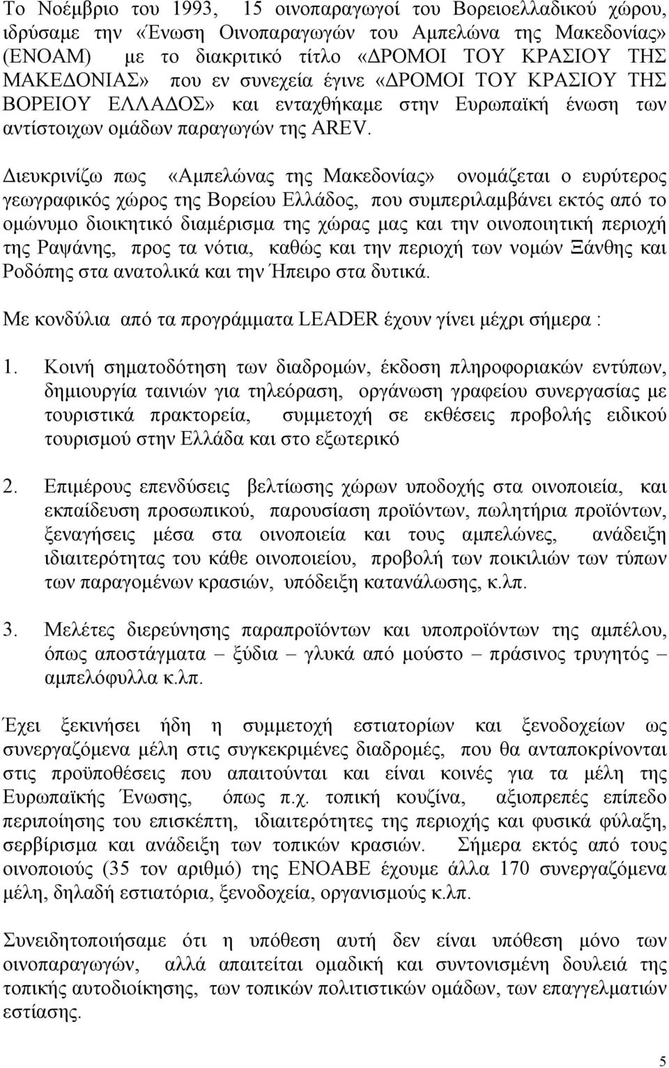 Διευκρινίζω πως «Αμπελώνας της Μακεδονίας» ονομάζεται ο ευρύτερος γεωγραφικός χώρος της Βορείου Ελλάδος, που συμπεριλαμβάνει εκτός από το ομώνυμο διοικητικό διαμέρισμα της χώρας μας και την