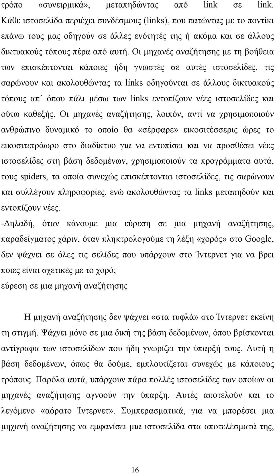 Οι μηχανές αναζήτησης με τη βοήθεια των επισκέπτονται κάποιες ήδη γνωστές σε αυτές ιστοσελίδες, τις σαρώνουν και ακολουθώντας τα links οδηγούνται σε άλλους δικτυακούς τόπους απ όπου πάλι μέσω των