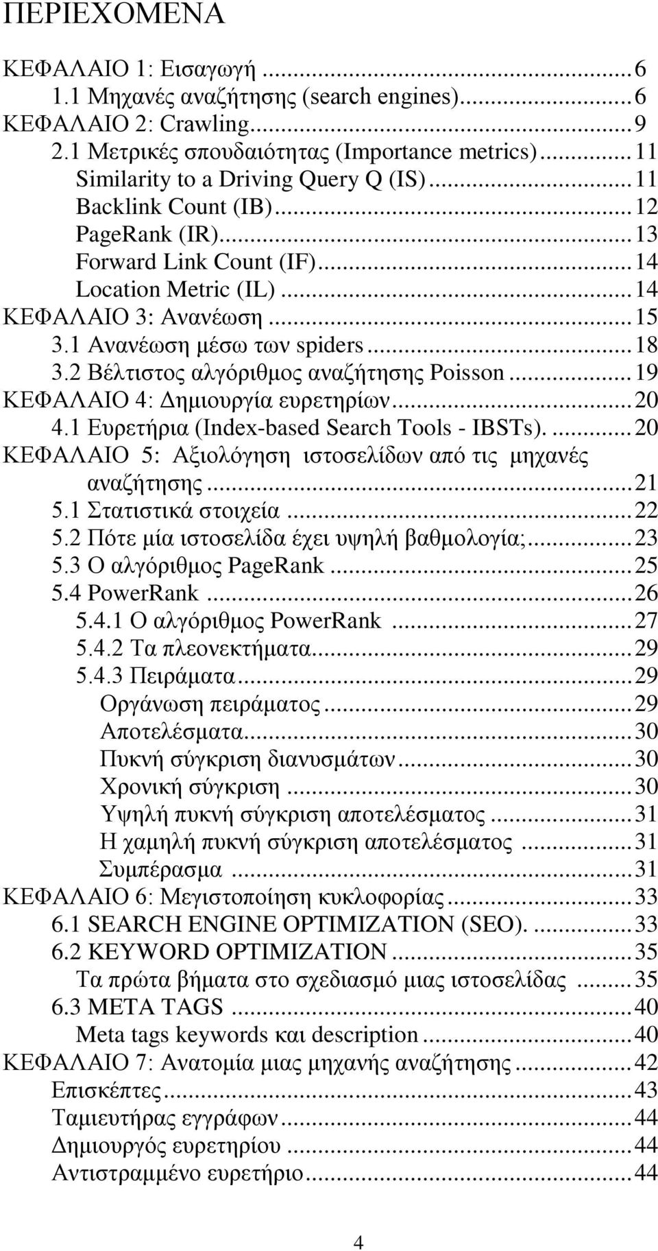 2 Βέλτιστος αλγόριθμος αναζήτησης Pissn... 19 ΚΕΦΑΛΑΙΟ 4: Δημιουργία ευρετηρίων... 20 4.1 Ευρετήρια (Index-based Search Tls - IBSTs).... 20 ΚΕΦΑΛΑΙΟ 5: Αξιολόγηση ιστοσελίδων από τις μηχανές αναζήτησης.