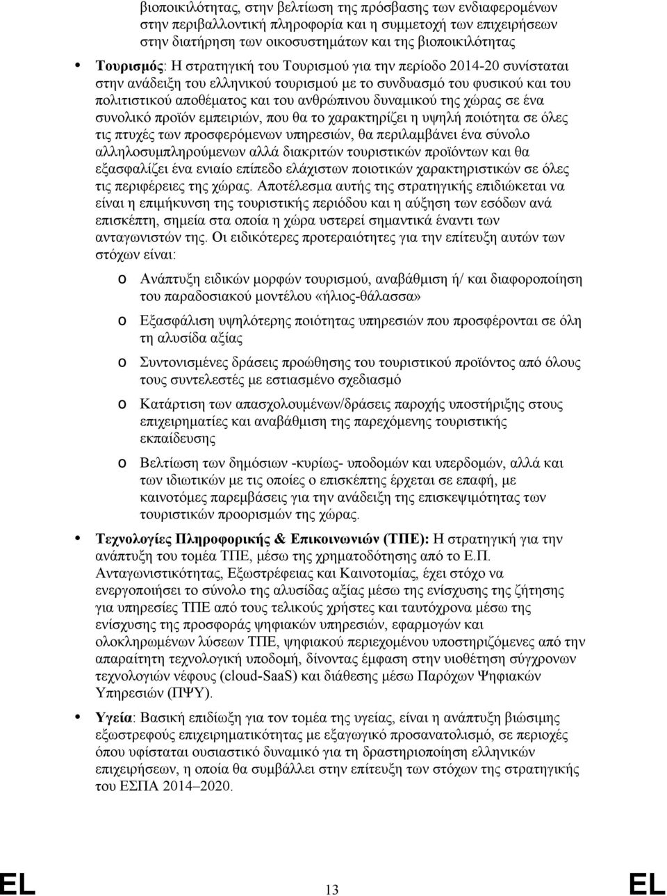 ένα συνολικό προϊόν εμπειριών, που θα το χαρακτηρίζει η υψηλή ποιότητα σε όλες τις πτυχές των προσφερόμενων υπηρεσιών, θα περιλαμβάνει ένα σύνολο αλληλοσυμπληρούμενων αλλά διακριτών τουριστικών