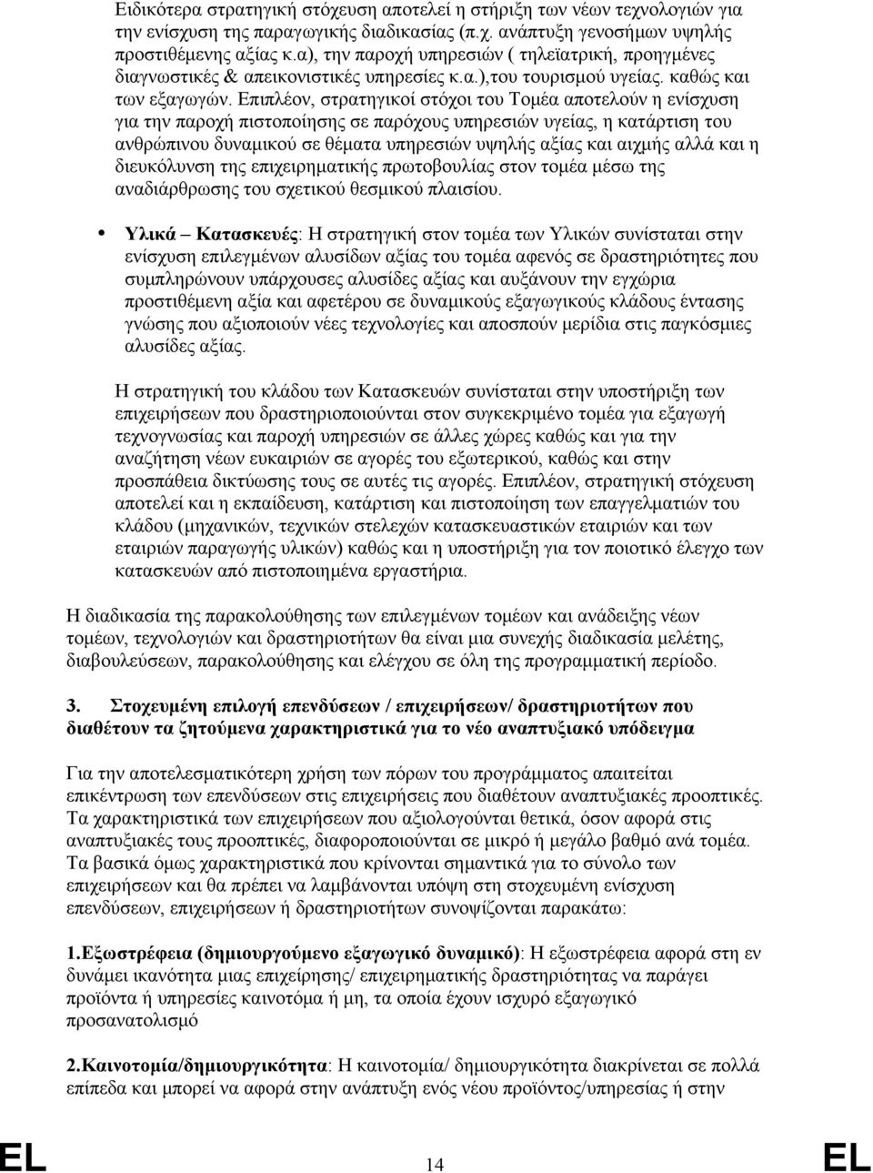 Επιπλέον, στρατηγικοί στόχοι του Τομέα αποτελούν η ενίσχυση για την παροχή πιστοποίησης σε παρόχους υπηρεσιών υγείας, η κατάρτιση του ανθρώπινου δυναμικού σε θέματα υπηρεσιών υψηλής αξίας και αιχμής