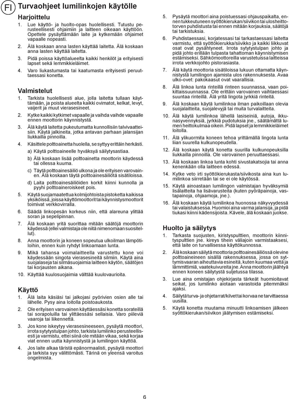 Pidä poissa käyttöalueelta kaikki henkilöt ja erityisesti lapset sekä lemmikkieläimet. 4. Varo liukastumasta tai kaatumasta erityisesti peruuttaessasi konetta. Valmistelut 1.