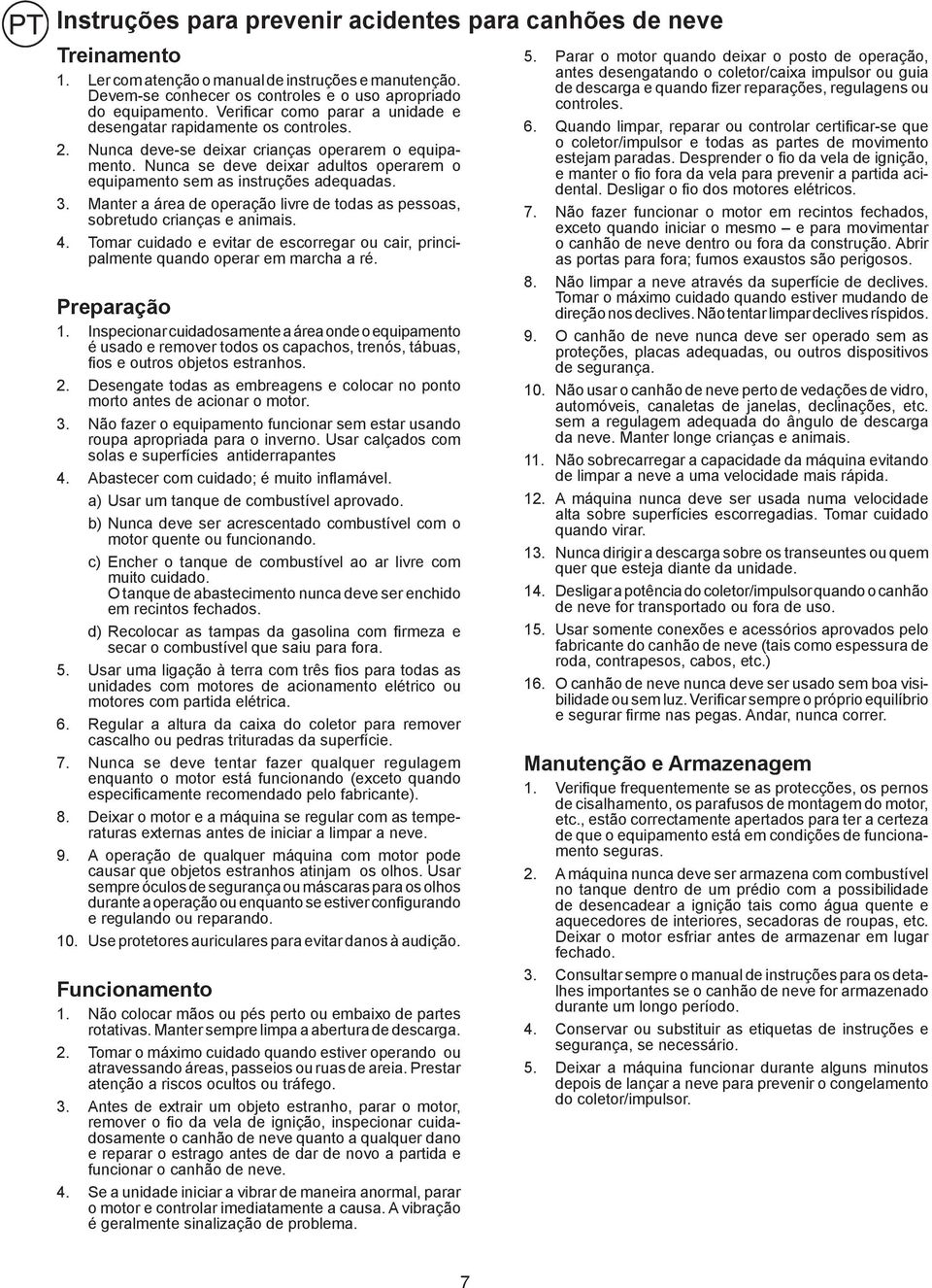 Nunca se deve deixar adultos operarem o equipamento sem as instruções adequadas. 3. Manter a área de operação livre de todas as pessoas, sobretudo crianças e animais. 4.