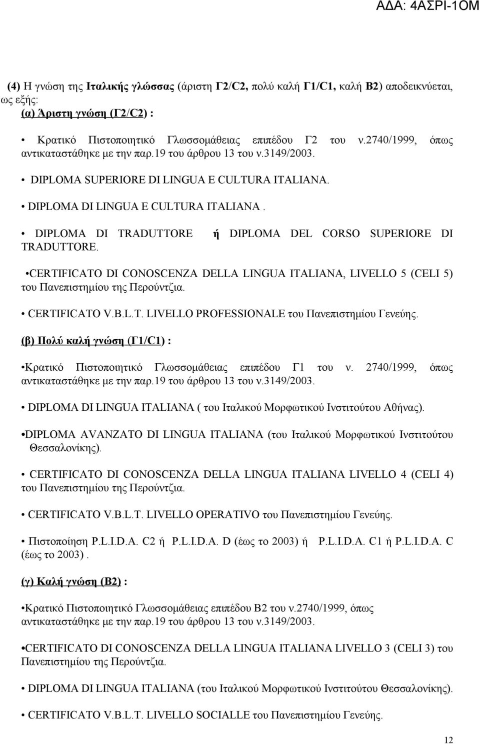 ή DIPLOMA DEL CORSO SUPERIORE DI CERTIFICATO DI CONOSCENZA DELLA LINGUA ITALIANA, LIVELLO 5 (CELI 5) του Πανεπιστημίου της Περούντζια. CERTIFICATO V.B.L.T. LIVELLO PROFESSIONALE του Πανεπιστημίου Γενεύης.